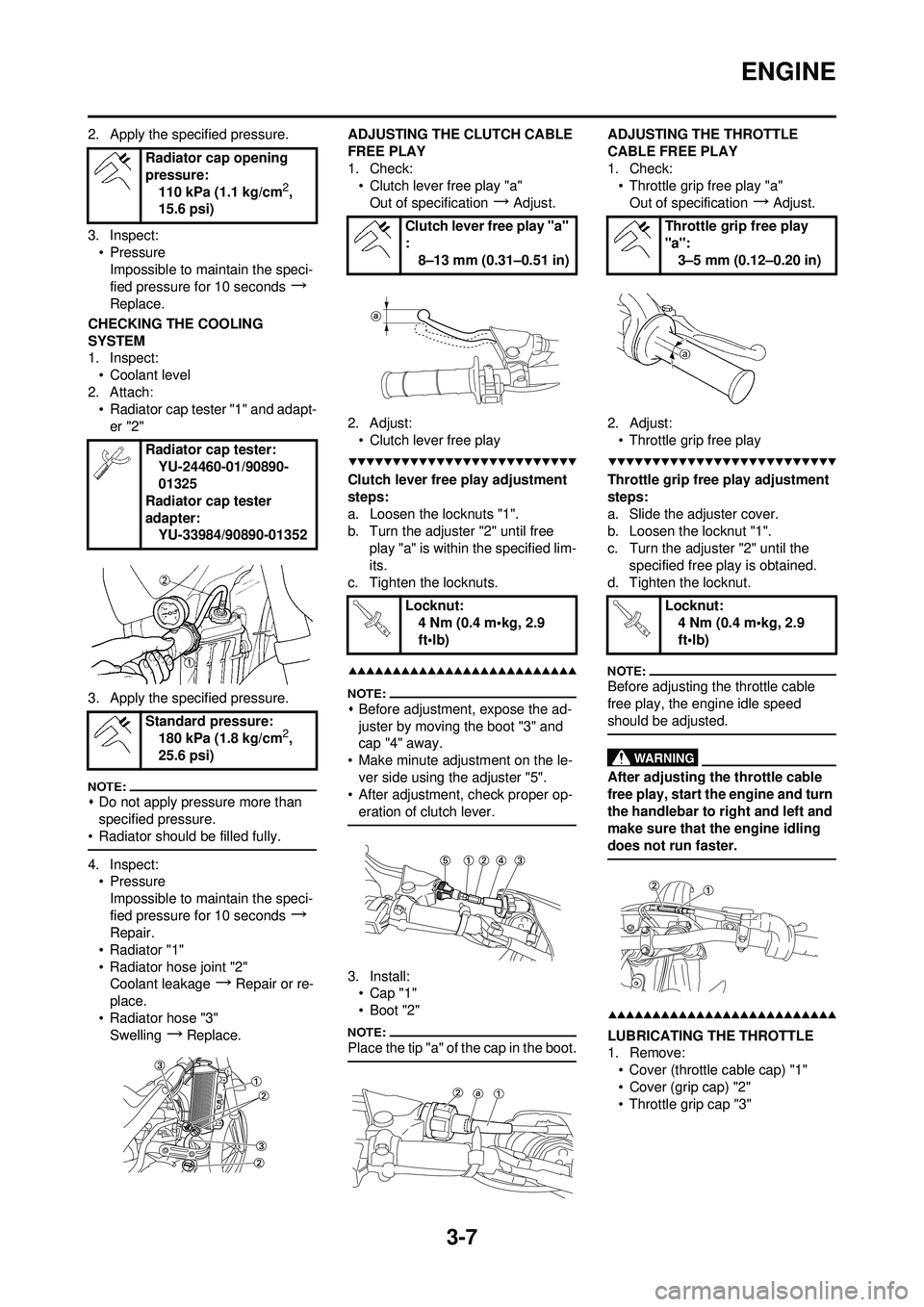 YAMAHA YZ250F 2008  Betriebsanleitungen (in German) 3-7
ENGINE
2. Apply the specified pressure.
3. Inspect:•PressureImpossible to maintain the speci-
fied pressure for 10 seconds
→
Replace.
CHECKING THE COOLING 
SYSTEM
1. Inspect: • Coolant level