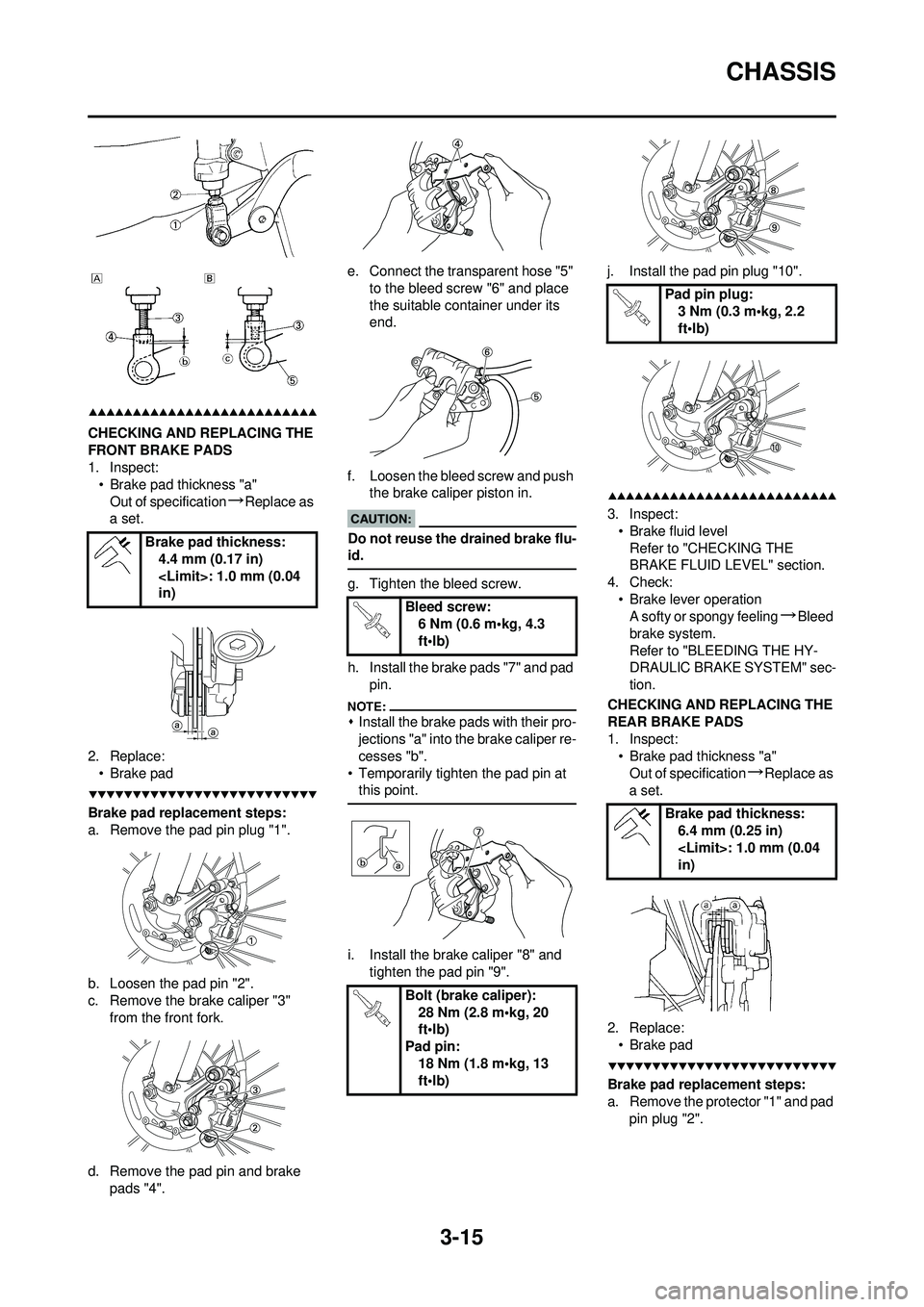 YAMAHA YZ250F 2008 Betriebsanleitungen (in German) 3-15
CHASSIS
CHECKING AND REPLACING THE
FRONT BRAKE PADS
1. Inspect:• Brake pad thickness "a"Out of specification
→Replace as
a set.
2. Replace: •Brake pad
Brake pad replacement steps:
a. Remo YAMAHA YZ250F 2008 Betriebsanleitungen (in German) 3-15
CHASSIS
CHECKING AND REPLACING THE
FRONT BRAKE PADS
1. Inspect:• Brake pad thickness "a"Out of specification
→Replace as
a set.
2. Replace: •Brake pad
Brake pad replacement steps:
a. Remo
