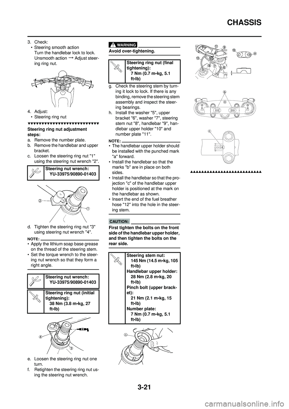 YAMAHA YZ250F 2008 Betriebsanleitungen (in German) 3-21
CHASSIS
3. Check:• Steering smooth actionTurn the handlebar lock to lock.
Unsmooth action
→Adjust steer-
ing ring nut.
4. Adjust: • Steering ring nut
Steering ring nut adjustment
steps:
a. YAMAHA YZ250F 2008 Betriebsanleitungen (in German) 3-21
CHASSIS
3. Check:• Steering smooth actionTurn the handlebar lock to lock.
Unsmooth action
→Adjust steer-
ing ring nut.
4. Adjust: • Steering ring nut
Steering ring nut adjustment
steps:
a.