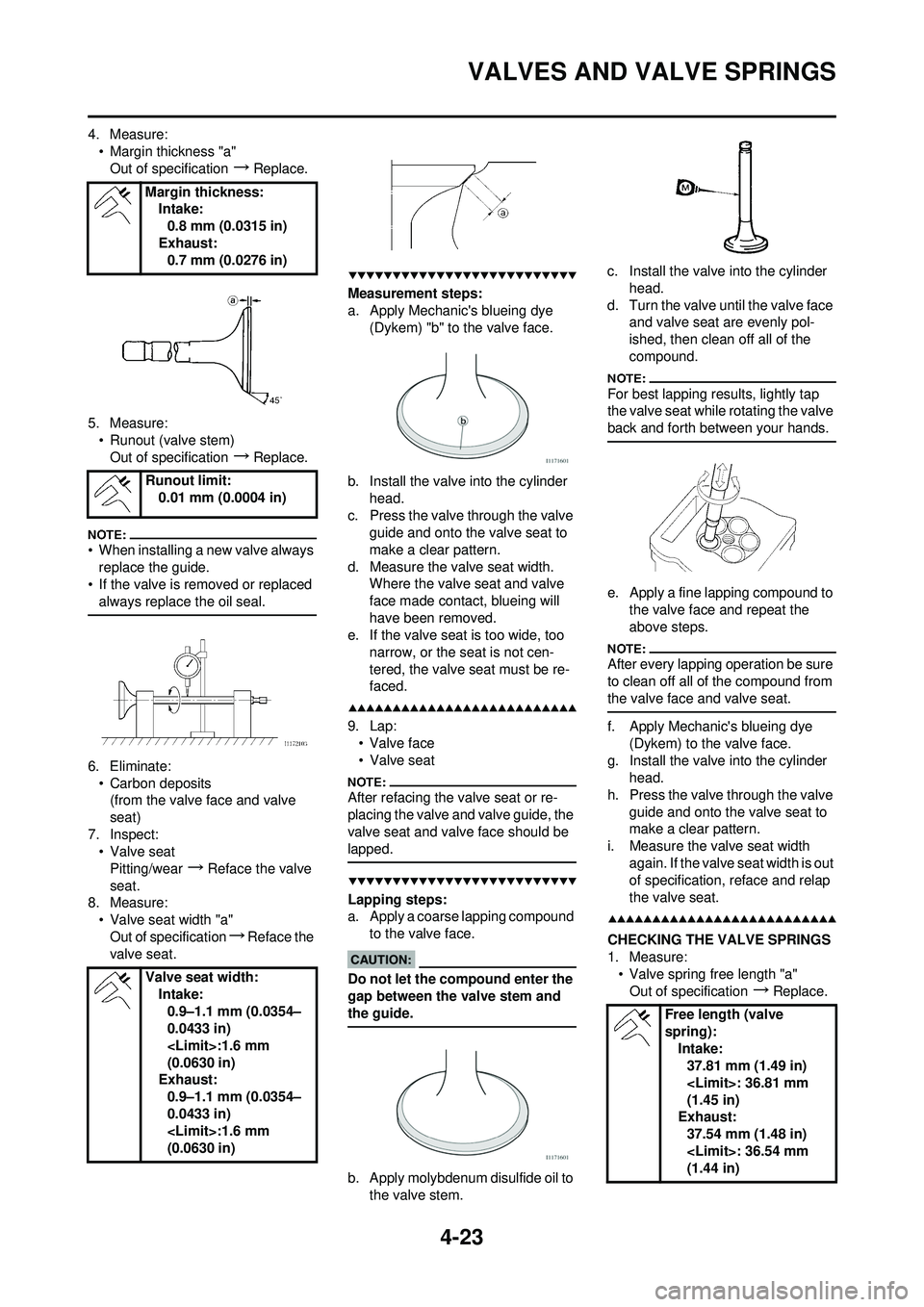 YAMAHA YZ250F 2008 Owners Manual 4-23
VALVES AND VALVE SPRINGS
4. Measure:• Margin thickness "a"Out of specification
→Replace.
5. Measure: • Runout (valve stem)Out of specification
→Replace.
• When installing a new valve al YAMAHA YZ250F 2008 Owners Manual 4-23
VALVES AND VALVE SPRINGS
4. Measure:• Margin thickness "a"Out of specification
→Replace.
5. Measure: • Runout (valve stem)Out of specification
→Replace.
• When installing a new valve al
