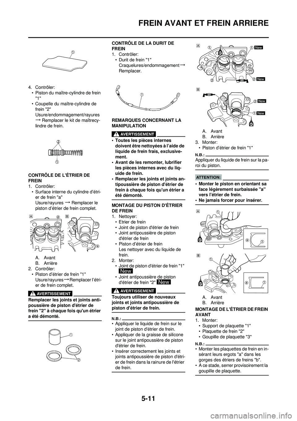 YAMAHA YZ250F 2008 Notices Demploi (in French) 5-11
FREIN AVANT ET FREIN ARRIERE
4. Contrôler:• Piston du maître-cylindre de frein "1"
• Coupelle du maître-cylindre de
frein "2"
Usure/endommagement/rayures
→Remplacer le kit de maîtrecy- YAMAHA YZ250F 2008 Notices Demploi (in French) 5-11
FREIN AVANT ET FREIN ARRIERE
4. Contrôler:• Piston du maître-cylindre de frein "1"
• Coupelle du maître-cylindre de
frein "2"
Usure/endommagement/rayures
→Remplacer le kit de maîtrecy-
