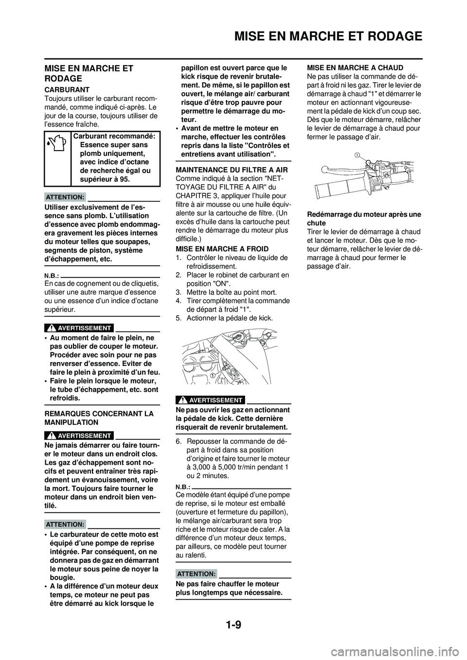 YAMAHA YZ250F 2008 Notices Demploi (in French) 1-9
MISE EN MARCHE ET RODAGE
MISE EN MARCHE ET
RODAGE
CARBURANT
Toujours utiliser le carburant recom-
mandé, comme indiqué ci-après. Le
jour de la course, toujours utiliser de
l’essence fraîc YAMAHA YZ250F 2008 Notices Demploi (in French) 1-9
MISE EN MARCHE ET RODAGE
MISE EN MARCHE ET
RODAGE
CARBURANT
Toujours utiliser le carburant recom-
mandé, comme indiqué ci-après. Le
jour de la course, toujours utiliser de
l’essence fraîc