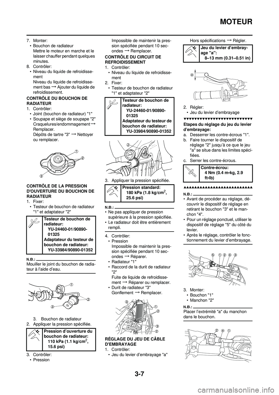 YAMAHA YZ250F 2008 Notices Demploi (in French) 3-7
MOTEUR
7. Monter:• Bouchon de radiateurMettre le moteur en marche et le
laisser chauffer pendant quelques
minutes.
8. Contrôler: • Niveau du liquide de refroidisse-
ment
Niveau du liquide d YAMAHA YZ250F 2008 Notices Demploi (in French) 3-7
MOTEUR
7. Monter:• Bouchon de radiateurMettre le moteur en marche et le
laisser chauffer pendant quelques
minutes.
8. Contrôler: • Niveau du liquide de refroidisse-
ment
Niveau du liquide d