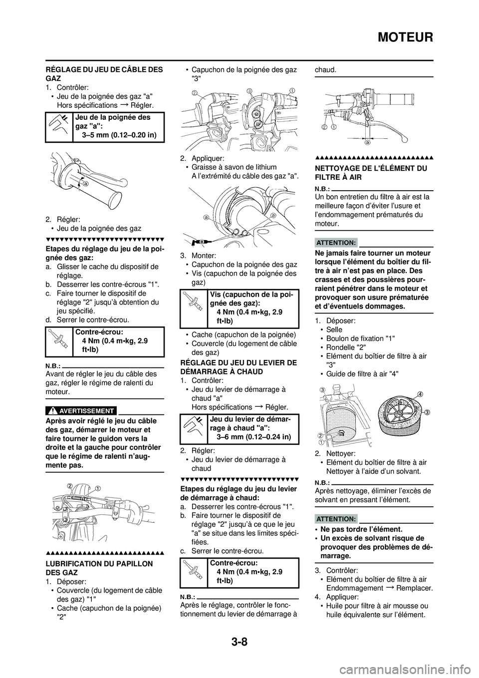 YAMAHA YZ250F 2008 Notices Demploi (in French) 3-8
MOTEUR
RÉGLAGE DU JEU DE CÂBLE DES
GAZ
1. Contrôler:• Jeu de la poignée des gaz "a"
Hors spécifications
→Régler.
2. Régler: • Jeu de la poignée des gaz
Etapes du réglage du jeu de YAMAHA YZ250F 2008 Notices Demploi (in French) 3-8
MOTEUR
RÉGLAGE DU JEU DE CÂBLE DES
GAZ
1. Contrôler:• Jeu de la poignée des gaz "a"
Hors spécifications
→Régler.
2. Régler: • Jeu de la poignée des gaz
Etapes du réglage du jeu de