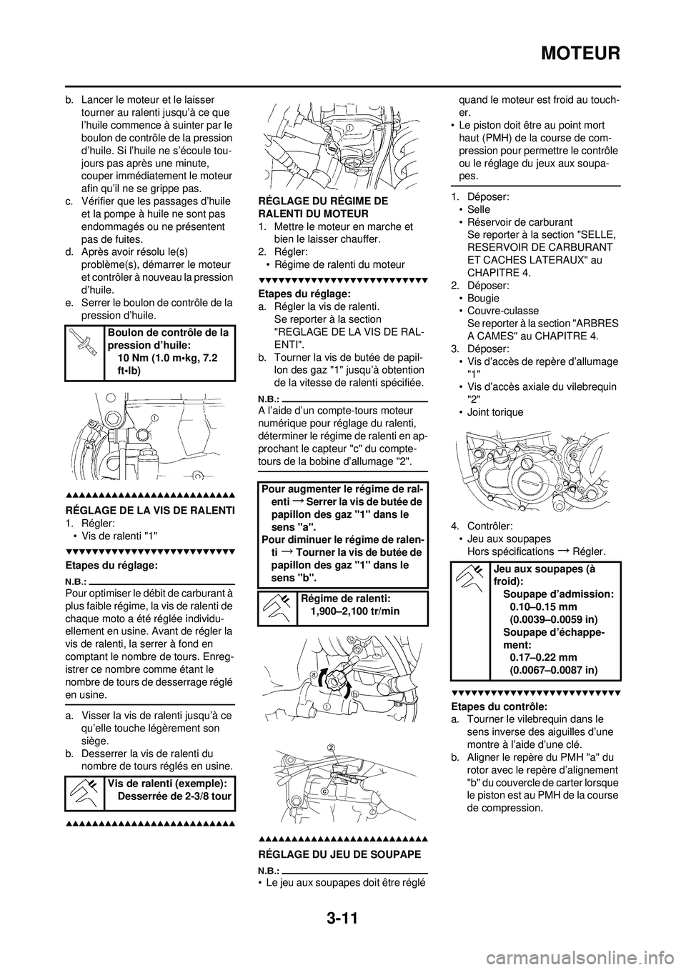 YAMAHA YZ250F 2008 Notices Demploi (in French) 3-11
MOTEUR
b. Lancer le moteur et le laisser tourner au ralenti jusqu’à ce que
l’huile commence à suinter par le
boulon de contrôle de la pression
d’huile. Si l’huile ne s’écoule tou YAMAHA YZ250F 2008 Notices Demploi (in French) 3-11
MOTEUR
b. Lancer le moteur et le laisser tourner au ralenti jusqu’à ce que
l’huile commence à suinter par le
boulon de contrôle de la pression
d’huile. Si l’huile ne s’écoule tou