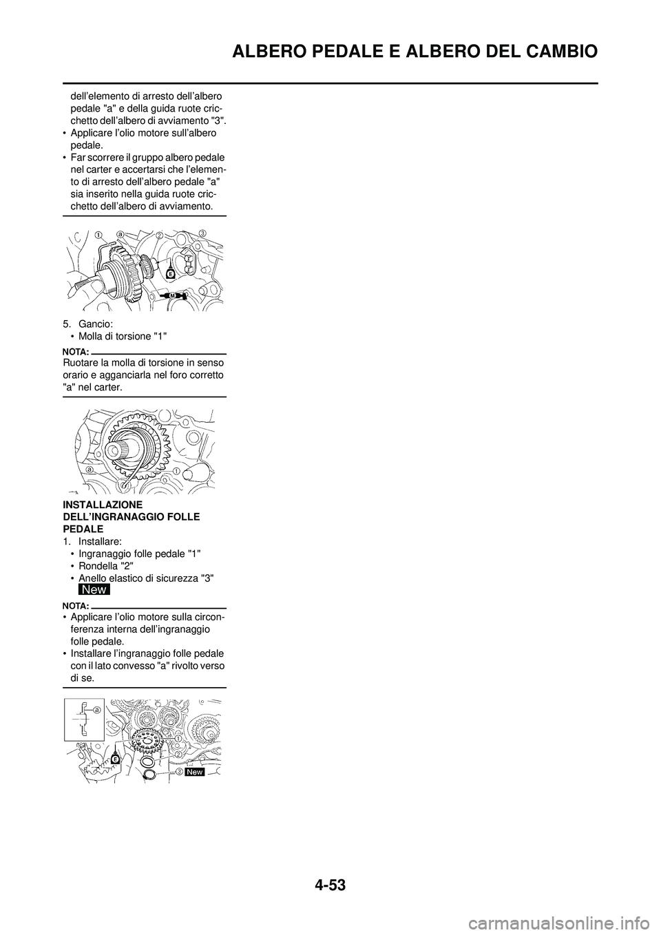 YAMAHA YZ250F 2008  Manuale duso (in Italian) 4-53
ALBERO PEDALE E ALBERO DEL CAMBIO
dell’elemento di arresto dell’albero 
pedale "a" e della guida ruote cric-
chetto dell’albero di avviamento "3".
• Applicare l’olio motore sull’alber