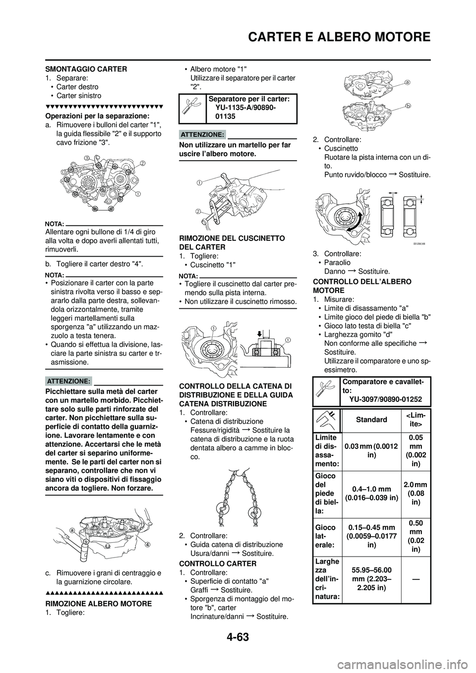 YAMAHA YZ250F 2008  Manuale duso (in Italian) 4-63
CARTER E ALBERO MOTORE
SMONTAGGIO CARTER
1. Separare:• Carter destro
• Carter sinistro
Operazioni per la separazione:
a. Rimuovere i bulloni del carter "1",  la guida flessibile "2" e il supp