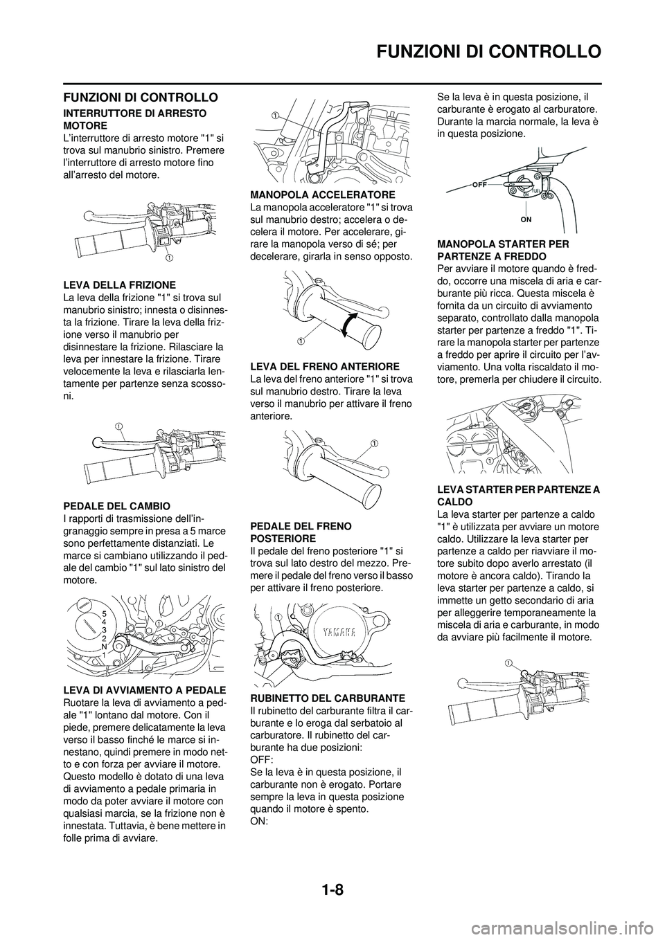 YAMAHA YZ250F 2008 Manuale duso (in Italian) 1-8
FUNZIONI DI CONTROLLO
FUNZIONI DI CONTROLLO
INTERRUTTORE DI ARRESTO
MOTORE
L’interruttore di arresto motore "1" si
trova sul manubrio sinistro. Premere
l’interruttore di arresto motore fino YAMAHA YZ250F 2008 Manuale duso (in Italian) 1-8
FUNZIONI DI CONTROLLO
FUNZIONI DI CONTROLLO
INTERRUTTORE DI ARRESTO
MOTORE
L’interruttore di arresto motore "1" si
trova sul manubrio sinistro. Premere
l’interruttore di arresto motore fino