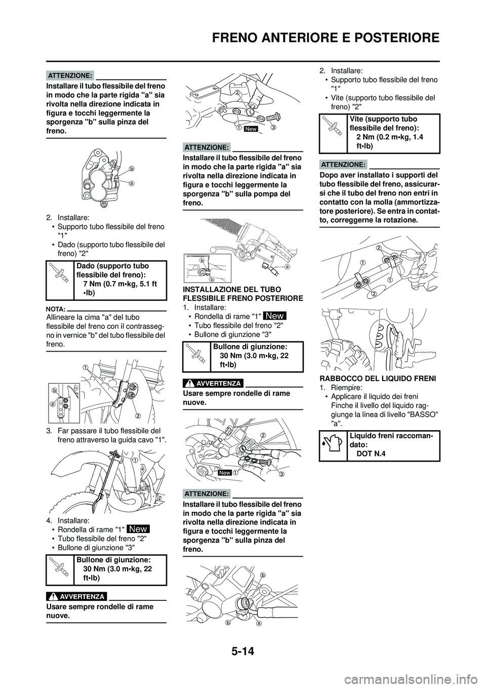 YAMAHA YZ250F 2008  Manuale duso (in Italian) 5-14
FRENO ANTERIORE E POSTERIORE
Installare il tubo flessibile del freno 
in modo che la parte rigida "a" sia 
rivolta nella direzione indicata in 
figura e tocchi leggermente la 
sporgenza "b" sulla