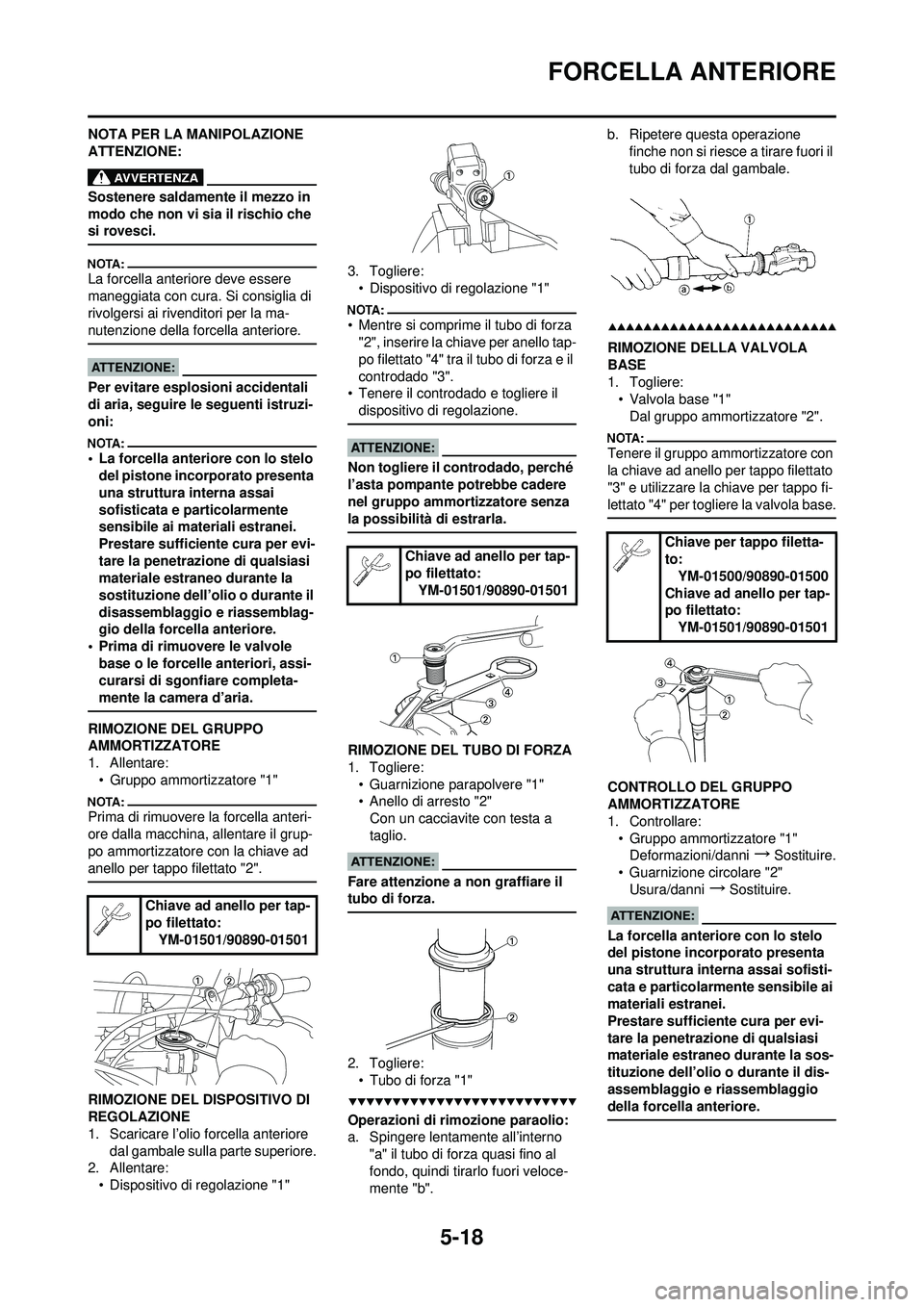YAMAHA YZ250F 2008 Manuale duso (in Italian) 5-18
FORCELLA ANTERIORE
NOTA PER LA MANIPOLAZIONE
ATTENZIONE:
Sostenere saldamente il mezzo in
modo che non vi sia il rischio che
si rovesci.
La forcella anteriore deve essere
maneggiata con cura. YAMAHA YZ250F 2008 Manuale duso (in Italian) 5-18
FORCELLA ANTERIORE
NOTA PER LA MANIPOLAZIONE
ATTENZIONE:
Sostenere saldamente il mezzo in
modo che non vi sia il rischio che
si rovesci.
La forcella anteriore deve essere
maneggiata con cura.
