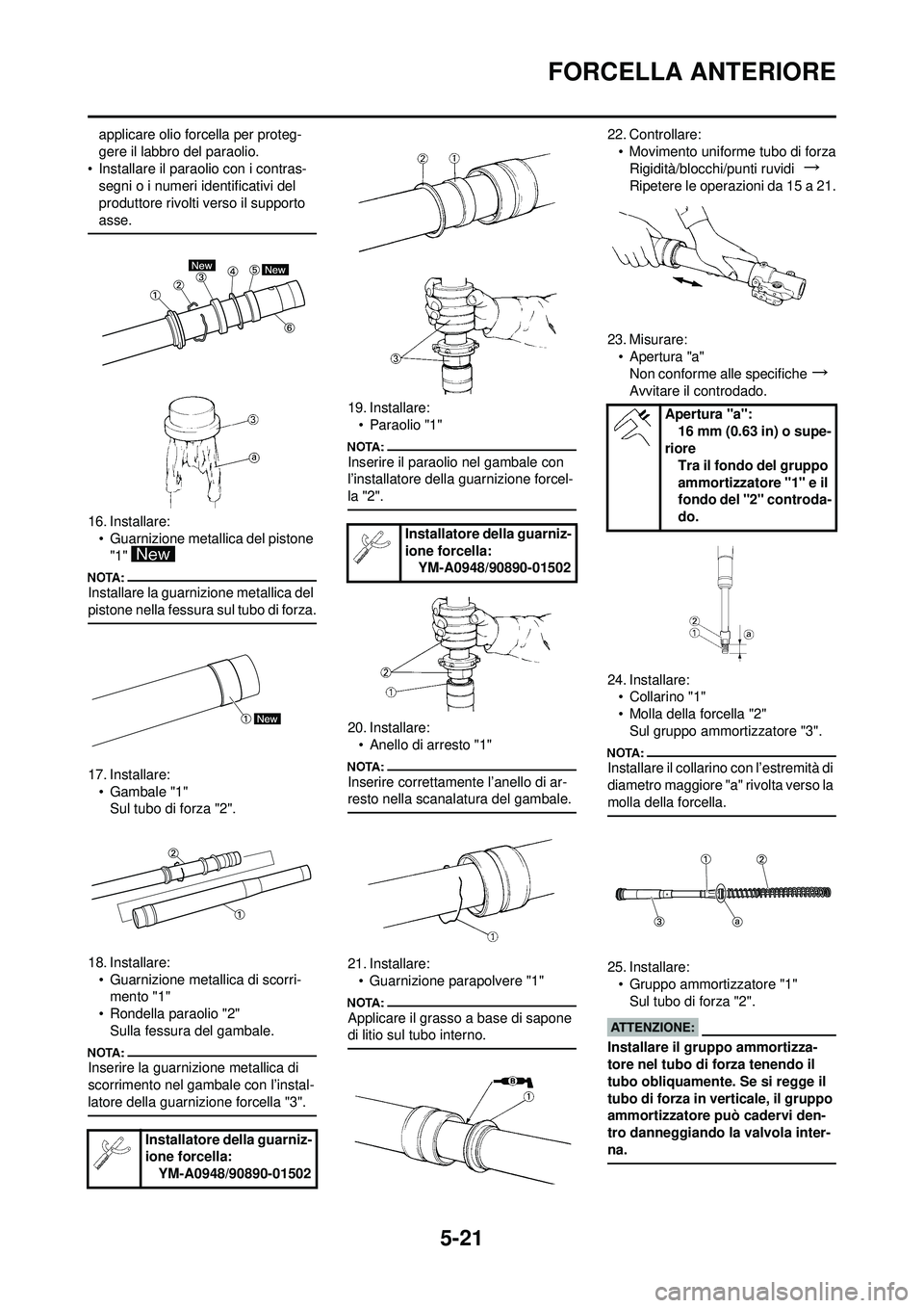 YAMAHA YZ250F 2008  Manuale duso (in Italian) 5-21
FORCELLA ANTERIORE
applicare olio forcella per proteg-
gere il labbro del paraolio.
• Installare il paraolio con i contras- segni o i numeri identificativi del 
produttore rivolti verso il supp