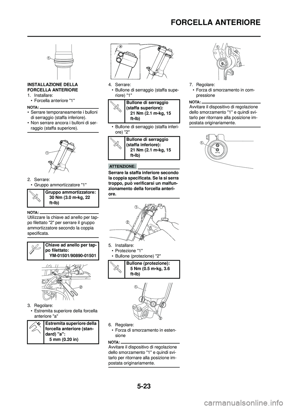 YAMAHA YZ250F 2008  Manuale duso (in Italian) 5-23
FORCELLA ANTERIORE
INSTALLAZIONE DELLA 
FORCELLA ANTERIORE
1. Installare:• Forcella anteriore "1"
• Serrare temporaneamente i bulloni 
di serraggio (staffa inferiore).
• Non serrare ancora 