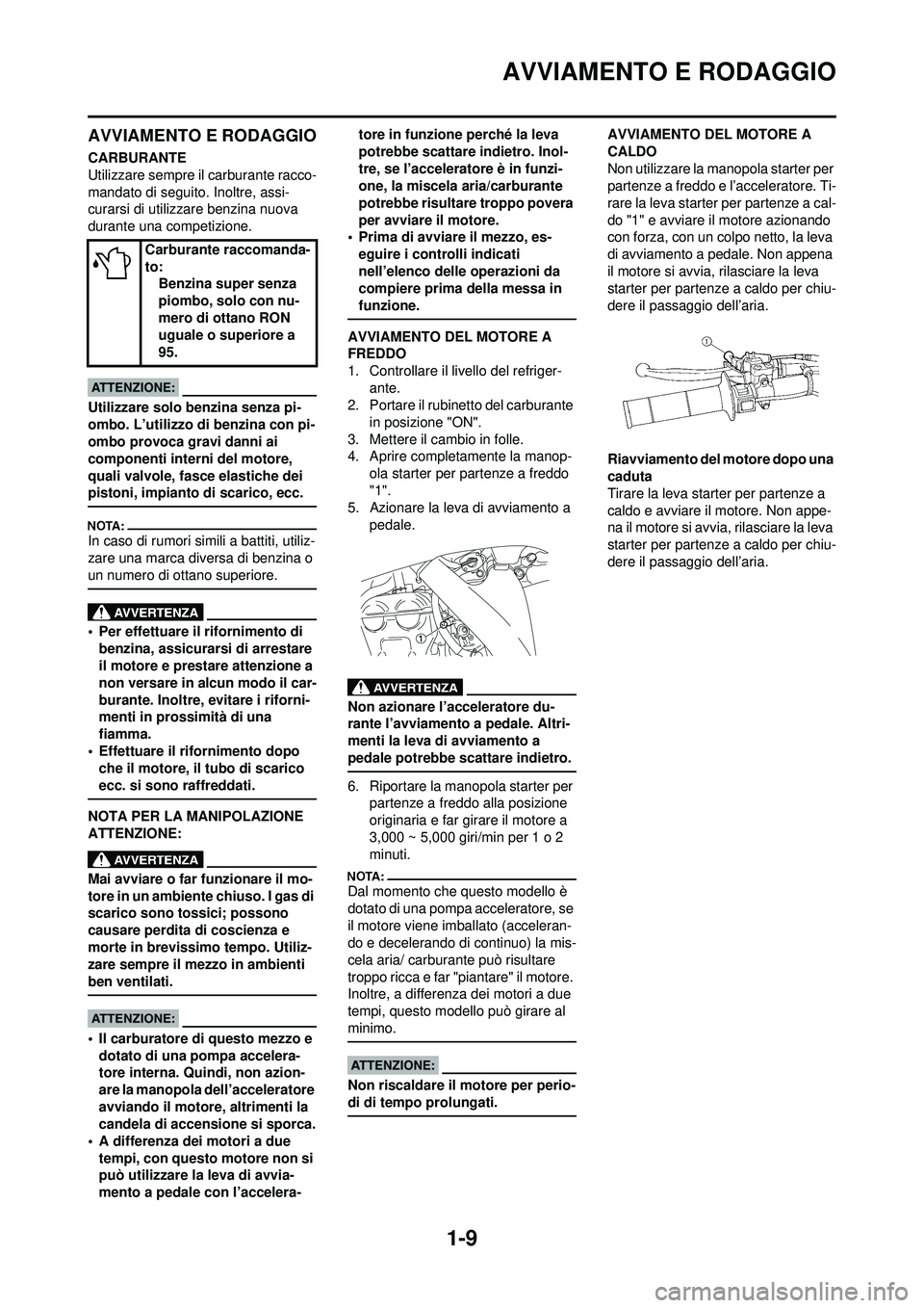 YAMAHA YZ250F 2008 Manuale duso (in Italian) 1-9
AVVIAMENTO E RODAGGIO
AVVIAMENTO E RODAGGIO
CARBURANTE
Utilizzare sempre il carburante racco-
mandato di seguito. Inoltre, assi-
curarsi di utilizzare benzina nuova
durante una competizione.
Util YAMAHA YZ250F 2008 Manuale duso (in Italian) 1-9
AVVIAMENTO E RODAGGIO
AVVIAMENTO E RODAGGIO
CARBURANTE
Utilizzare sempre il carburante racco-
mandato di seguito. Inoltre, assi-
curarsi di utilizzare benzina nuova
durante una competizione.
Util