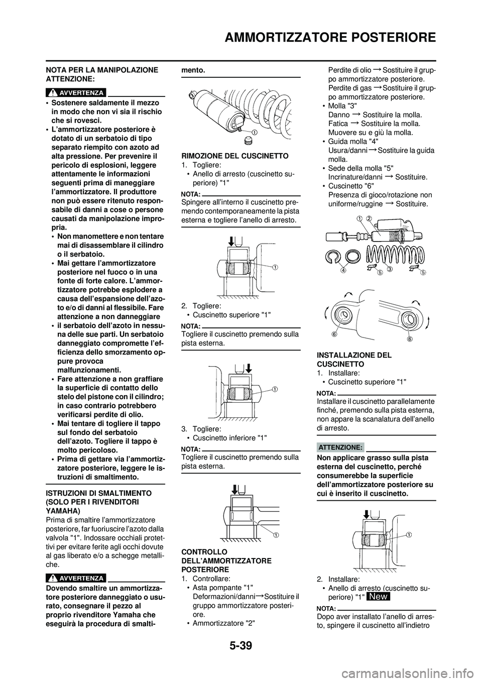 YAMAHA YZ250F 2008 Manuale duso (in Italian) 5-39
AMMORTIZZATORE POSTERIORE
NOTA PER LA MANIPOLAZIONE
ATTENZIONE:
• Sostenere saldamente il mezzo in modo che non vi sia il rischio
che si rovesci.
• L’ammortizzatore posteriore è dotato YAMAHA YZ250F 2008 Manuale duso (in Italian) 5-39
AMMORTIZZATORE POSTERIORE
NOTA PER LA MANIPOLAZIONE
ATTENZIONE:
• Sostenere saldamente il mezzo in modo che non vi sia il rischio
che si rovesci.
• L’ammortizzatore posteriore è dotato