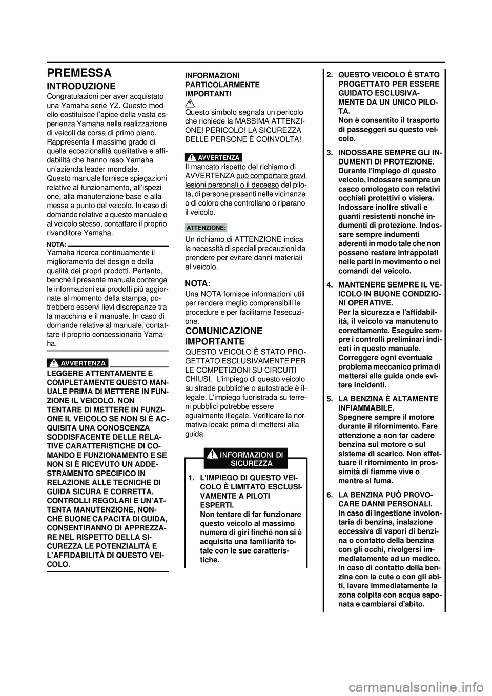YAMAHA YZ250F 2008 Manuale duso (in Italian) PREMESSA
INTRODUZIONE
Congratulazioni per aver acquistato
una Yamaha serie YZ. Questo mod-
ello costituisce l’apice della vasta es-
perienza Yamaha nella realizzazione
di veicoli da corsa di primo YAMAHA YZ250F 2008 Manuale duso (in Italian) PREMESSA
INTRODUZIONE
Congratulazioni per aver acquistato
una Yamaha serie YZ. Questo mod-
ello costituisce l’apice della vasta es-
perienza Yamaha nella realizzazione
di veicoli da corsa di primo