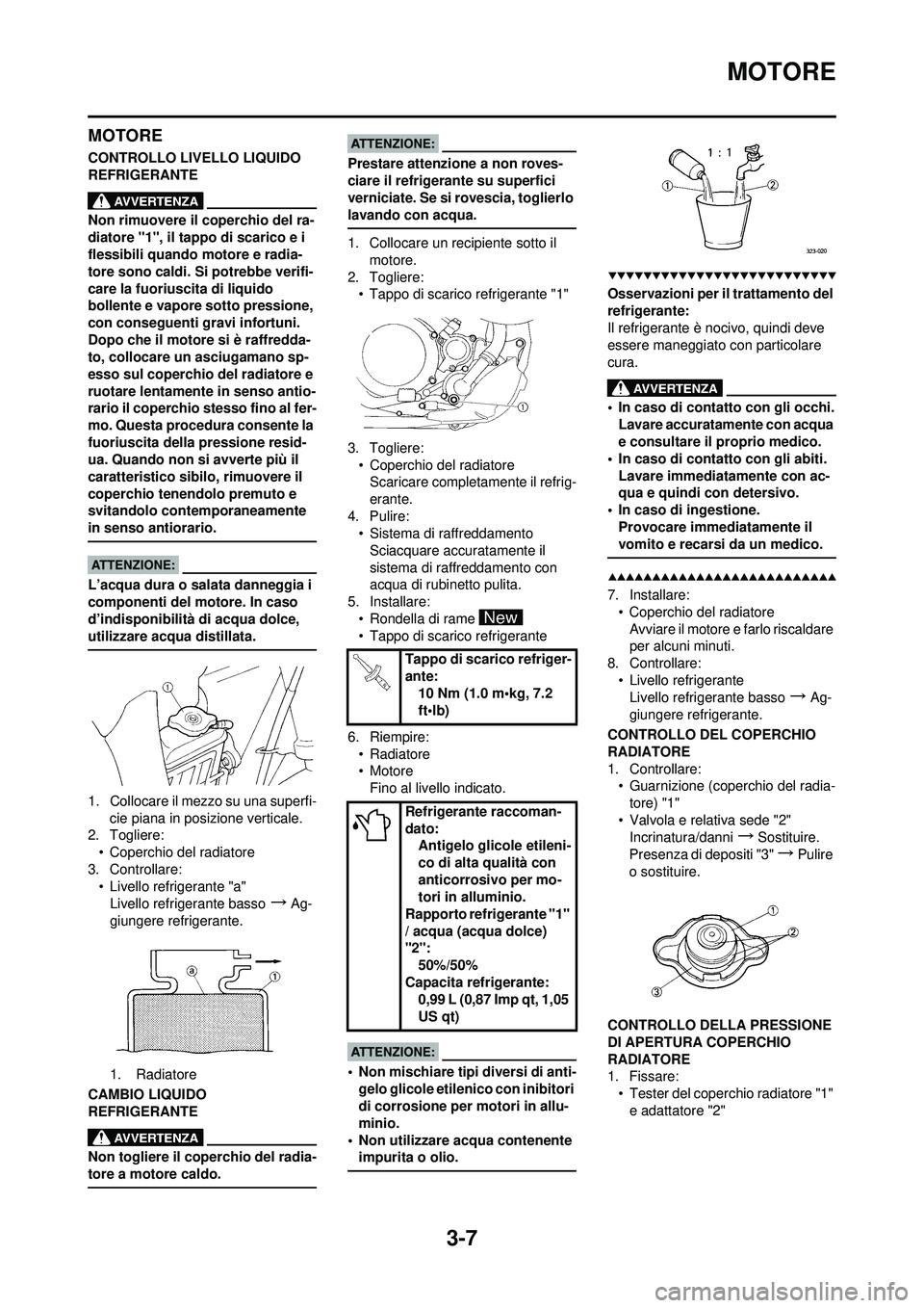 YAMAHA YZ250F 2008 Manuale duso (in Italian) 3-7
MOTORE
MOTORE
CONTROLLO LIVELLO LIQUIDO
REFRIGERANTE
Non rimuovere il coperchio del ra-
diatore "1", il tappo di scarico e i
flessibili quando motore e radia-
tore sono caldi. Si potrebbe verifi YAMAHA YZ250F 2008 Manuale duso (in Italian) 3-7
MOTORE
MOTORE
CONTROLLO LIVELLO LIQUIDO
REFRIGERANTE
Non rimuovere il coperchio del ra-
diatore "1", il tappo di scarico e i
flessibili quando motore e radia-
tore sono caldi. Si potrebbe verifi