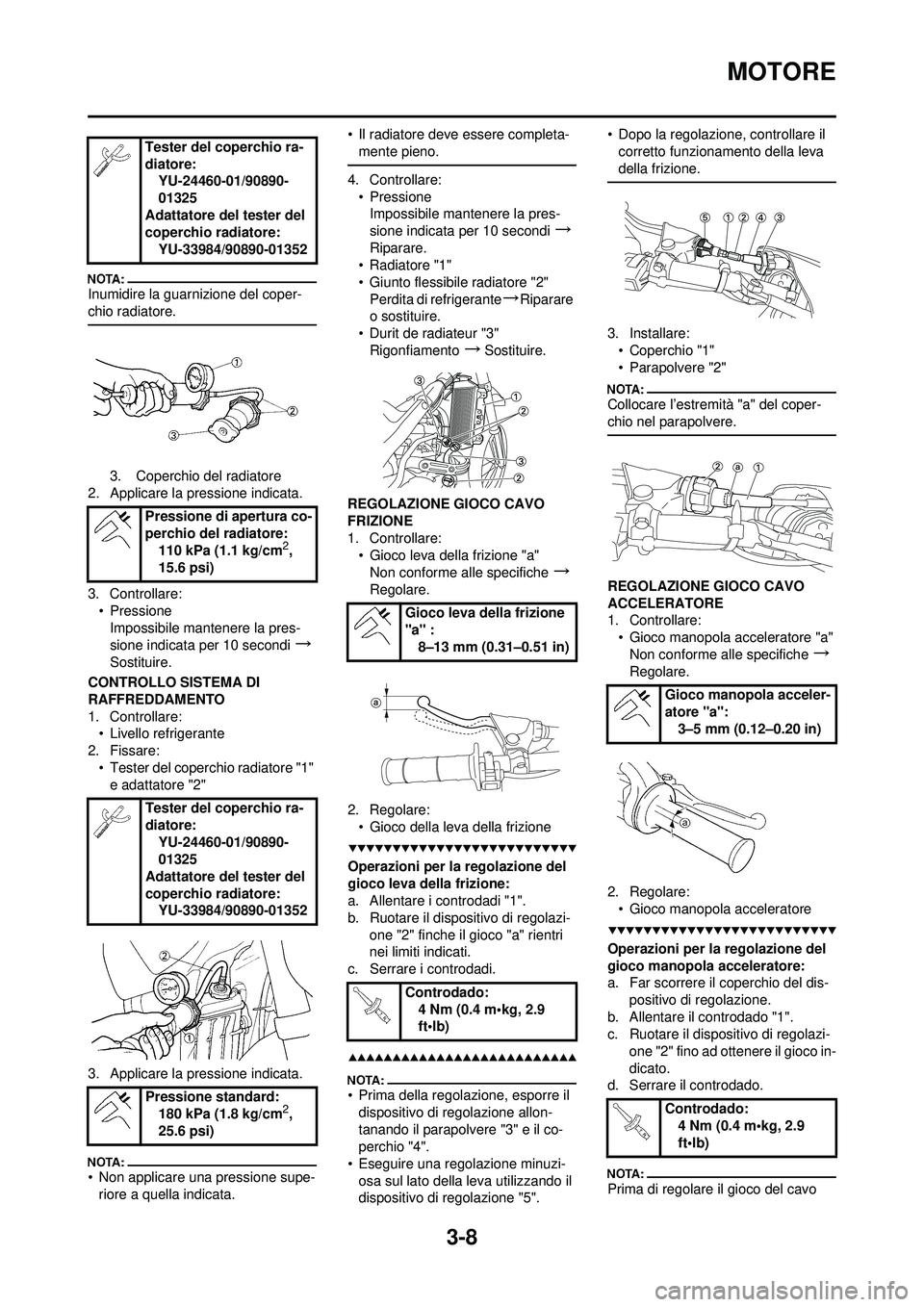 YAMAHA YZ250F 2008 Manuale duso (in Italian) 3-8
MOTORE
Inumidire la guarnizione del coper-
chio radiatore.
3. Coperchio del radiatore
2. Applicare la pressione indicata.
3. Controllare: • PressioneImpossibile mantenere la pres-
sione indicata YAMAHA YZ250F 2008 Manuale duso (in Italian) 3-8
MOTORE
Inumidire la guarnizione del coper-
chio radiatore.
3. Coperchio del radiatore
2. Applicare la pressione indicata.
3. Controllare: • PressioneImpossibile mantenere la pres-
sione indicata