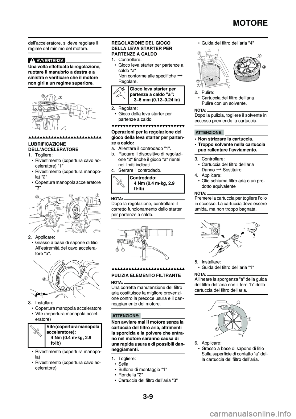 YAMAHA YZ250F 2008 Manuale duso (in Italian) 3-9
MOTORE
dell’acceleratore, si deve regolare il
regime del minimo del motore.
Una volta effettuata la regolazione,
ruotare il manubrio a destra e a
sinistra e verificare che il motore
non giri YAMAHA YZ250F 2008 Manuale duso (in Italian) 3-9
MOTORE
dell’acceleratore, si deve regolare il
regime del minimo del motore.
Una volta effettuata la regolazione,
ruotare il manubrio a destra e a
sinistra e verificare che il motore
non giri