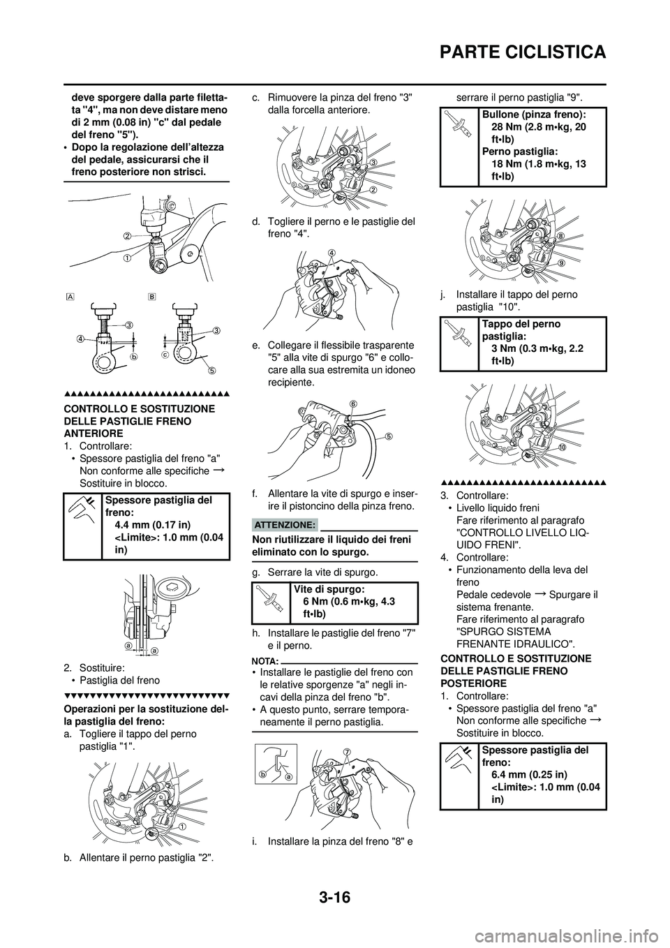 YAMAHA YZ250F 2008 Manuale duso (in Italian) 3-16
PARTE CICLISTICA
deve sporgere dalla parte filetta-
ta "4", ma non deve distare meno
di 2 mm (0.08 in) "c" dal pedale
del freno "5").
• Dopo la regolazione dell’altezza del pedale, assicur YAMAHA YZ250F 2008 Manuale duso (in Italian) 3-16
PARTE CICLISTICA
deve sporgere dalla parte filetta-
ta "4", ma non deve distare meno
di 2 mm (0.08 in) "c" dal pedale
del freno "5").
• Dopo la regolazione dell’altezza del pedale, assicur