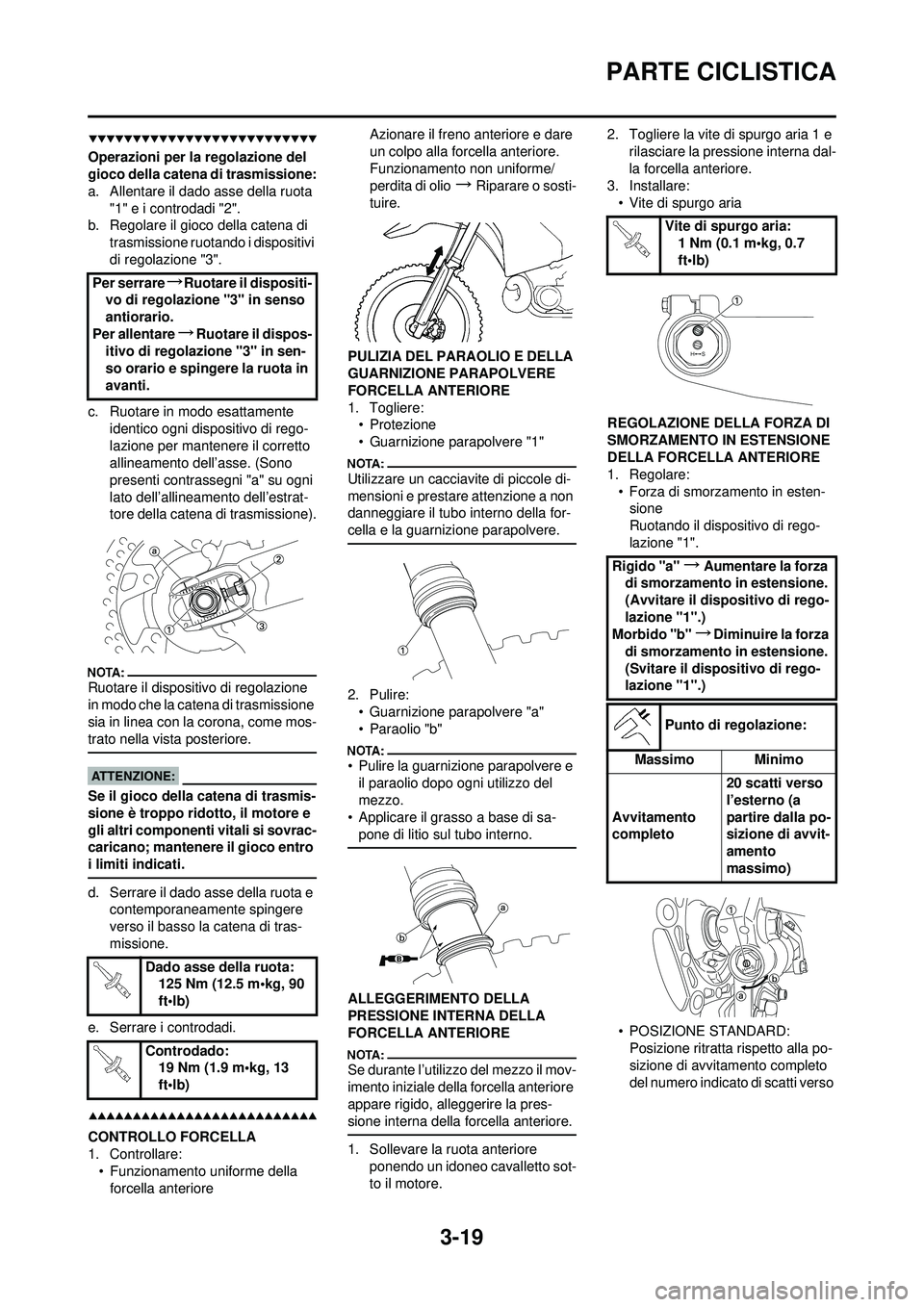 YAMAHA YZ250F 2008 Manuale duso (in Italian) 3-19
PARTE CICLISTICA
Operazioni per la regolazione del
gioco della catena di trasmissione:
a. Allentare il dado asse della ruota "1" e i controdadi "2".
b. Regolare il gioco della catena di
trasmis YAMAHA YZ250F 2008 Manuale duso (in Italian) 3-19
PARTE CICLISTICA
Operazioni per la regolazione del
gioco della catena di trasmissione:
a. Allentare il dado asse della ruota "1" e i controdadi "2".
b. Regolare il gioco della catena di
trasmis
