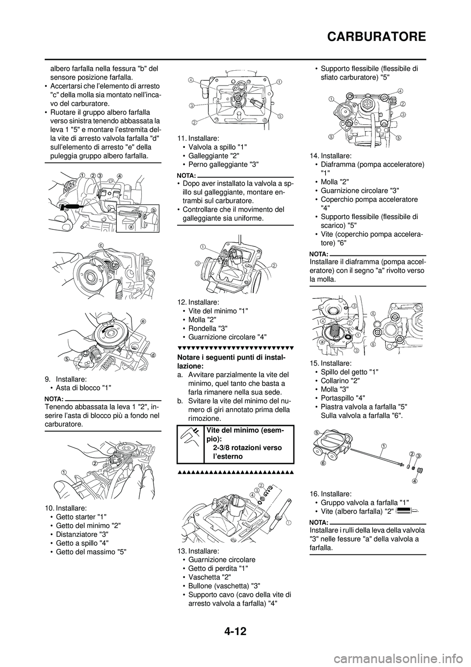 YAMAHA YZ250F 2008 Manuale duso (in Italian) 4-12
CARBURATORE
albero farfalla nella fessura "b" del
sensore posizione farfalla.
• Accertarsi che l’elemento di arresto "c" della molla sia montato nell’inca-
vo del carburatore.
• Ruotare YAMAHA YZ250F 2008 Manuale duso (in Italian) 4-12
CARBURATORE
albero farfalla nella fessura "b" del
sensore posizione farfalla.
• Accertarsi che l’elemento di arresto "c" della molla sia montato nell’inca-
vo del carburatore.
• Ruotare