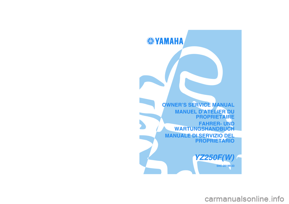 YAMAHA YZ250F 2007  Owners Manual 5XC-28199-33
YZ250F(W)
OWNER’S SERVICE MANUAL
MANUEL D’ATELIER DU
PROPRIETAIRE
FAHRER- UND
WARTUNGSHANDBUCH
MANUALE DI SERVIZIO DEL
PROPRIETARIO
PRINTED IN JAPAN
2006.09-2.2×1 CR
(E,F,G,H)
YZ250F