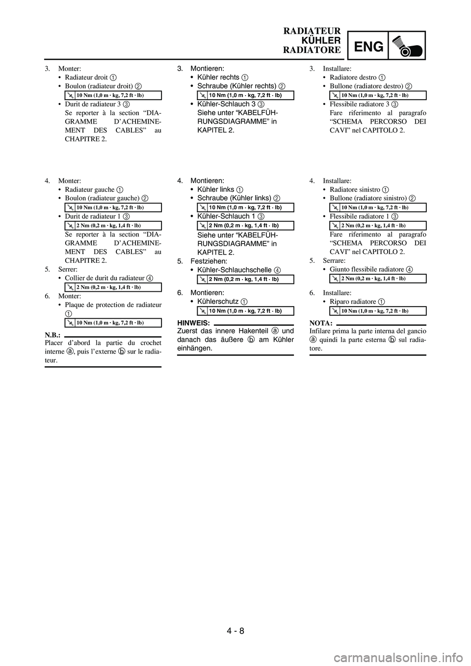 YAMAHA YZ250F 2007 Notices Demploi (in French) ENG
4 - 8
3. Montieren:
Kühler rechts
1
Schraube (Kühler rechts)
2
Kühler-Schlauch 3
3
Siehe unter “KABELFÜH-
RUNGSDIAGRAMME” in
KAPITEL 2.
T R..10 Nm (1,0 m · kg, 7,2 ft · lb)
4. YAMAHA YZ250F 2007 Notices Demploi (in French) ENG
4 - 8
3. Montieren:
Kühler rechts
1
Schraube (Kühler rechts)
2
Kühler-Schlauch 3
3
Siehe unter “KABELFÜH-
RUNGSDIAGRAMME” in
KAPITEL 2.
T R..10 Nm (1,0 m · kg, 7,2 ft · lb)
4.