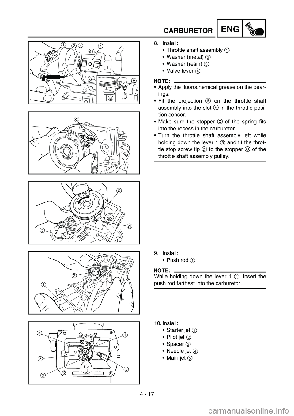 YAMAHA YZ250F 2007 Notices Demploi (in French) 4 - 17
ENGCARBURETOR
8. Install:
Throttle shaft assembly 1
Washer (metal) 2
Washer (resin) 3
Valve lever 4
NOTE:
Apply the fluorochemical grease on the bear-
ings.
Fit the projection a on th YAMAHA YZ250F 2007 Notices Demploi (in French) 4 - 17
ENGCARBURETOR
8. Install:
Throttle shaft assembly 1
Washer (metal) 2
Washer (resin) 3
Valve lever 4
NOTE:
Apply the fluorochemical grease on the bear-
ings.
Fit the projection a on th