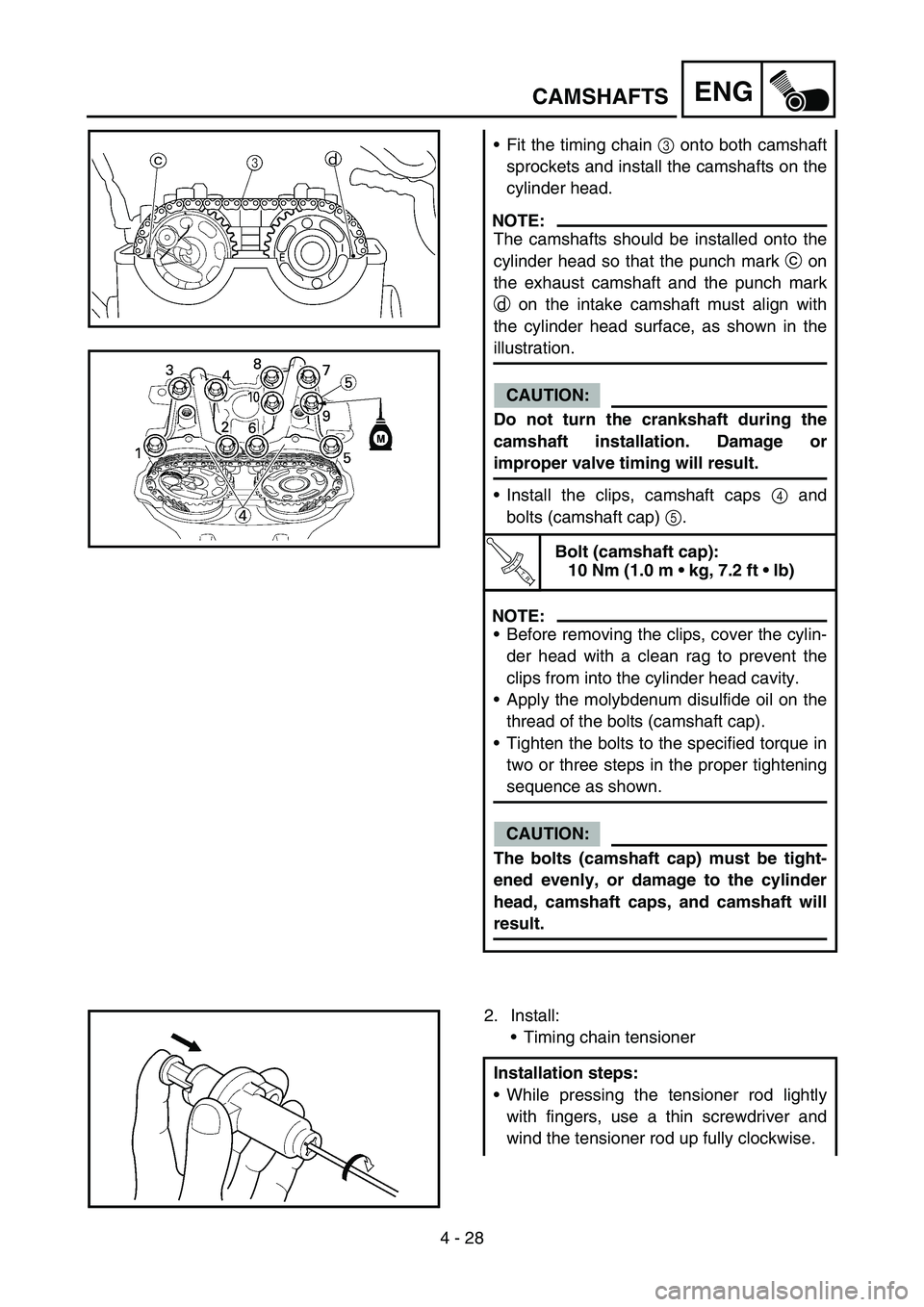 YAMAHA YZ250F 2007  Owners Manual 4 - 28
ENGCAMSHAFTS
Fit the timing chain 3 onto both camshaft
sprockets and install the camshafts on the
cylinder head.
NOTE:
The camshafts should be installed onto the
cylinder head so that the punc