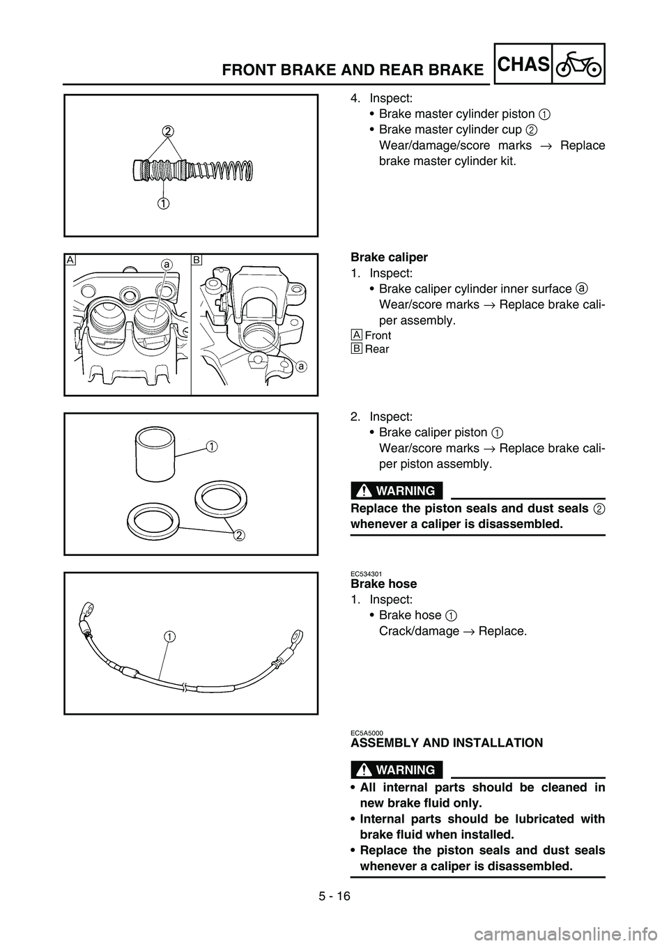 YAMAHA YZ250F 2007 Notices Demploi (in French) 5 - 16
CHAS
4. Inspect:
Brake master cylinder piston 1
Brake master cylinder cup 2
Wear/damage/score marks → Replace
brake master cylinder kit.
Brake caliper
1. Inspect:
Brake caliper cylinder YAMAHA YZ250F 2007 Notices Demploi (in French) 5 - 16
CHAS
4. Inspect:
Brake master cylinder piston 1
Brake master cylinder cup 2
Wear/damage/score marks → Replace
brake master cylinder kit.
Brake caliper
1. Inspect:
Brake caliper cylinder