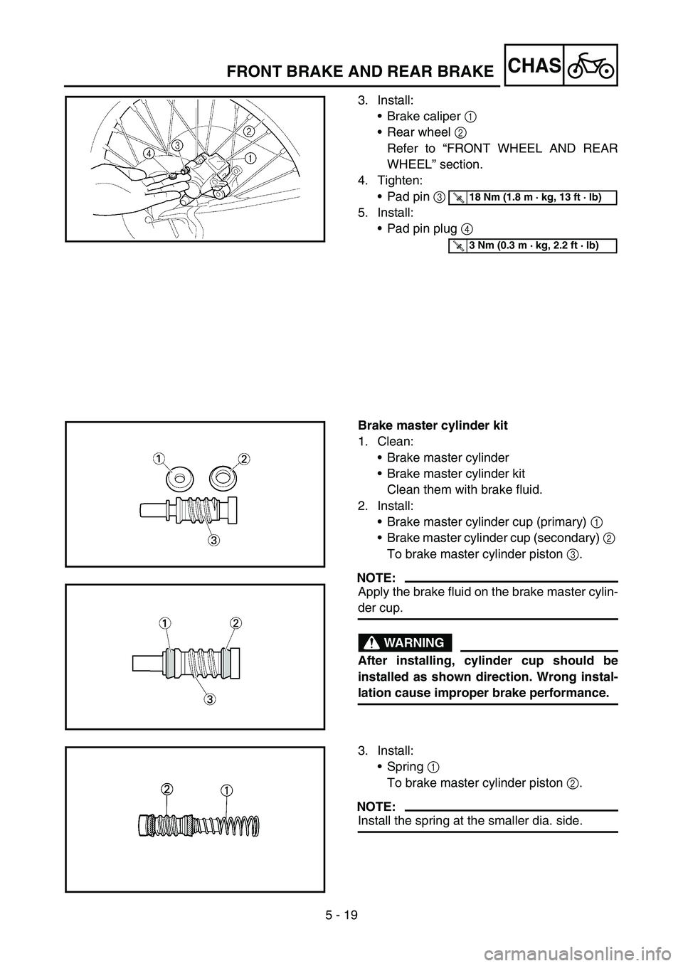 YAMAHA YZ250F 2007 Notices Demploi (in French) 5 - 19
CHASFRONT BRAKE AND REAR BRAKE
3. Install:
Brake caliper 1
Rear wheel 2
Refer to “FRONT WHEEL AND REAR
WHEEL” section.
4. Tighten:
Pad pin 3
5. Install:
Pad pin plug 4
T R..18 Nm (1. YAMAHA YZ250F 2007 Notices Demploi (in French) 5 - 19
CHASFRONT BRAKE AND REAR BRAKE
3. Install:
Brake caliper 1
Rear wheel 2
Refer to “FRONT WHEEL AND REAR
WHEEL” section.
4. Tighten:
Pad pin 3
5. Install:
Pad pin plug 4
T R..18 Nm (1.