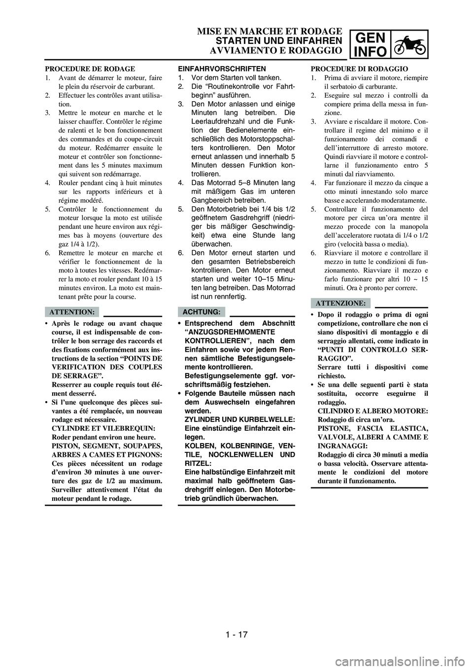 YAMAHA YZ250F 2007 Repair Manual GEN
INFO
EINFAHRVORSCHRIFTEN
1. Vor dem Starten voll tanken.
2. Die “Routinekontrolle vor Fahrt-
beginn” ausführen.
3. Den Motor anlassen und einige
Minuten lang betreiben. Die
Leerlaufdrehzahl u YAMAHA YZ250F 2007 Repair Manual GEN
INFO
EINFAHRVORSCHRIFTEN
1. Vor dem Starten voll tanken.
2. Die “Routinekontrolle vor Fahrt-
beginn” ausführen.
3. Den Motor anlassen und einige
Minuten lang betreiben. Die
Leerlaufdrehzahl u