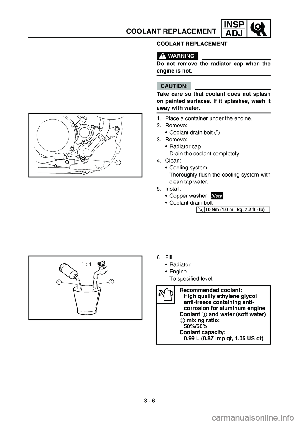 YAMAHA YZ250F 2006 Owners Manual 3 - 6
INSP
ADJ
COOLANT REPLACEMENT
COOLANT REPLACEMENT
WARNING
Do not remove the radiator cap when the
engine is hot.
CAUTION:
Take care so that coolant does not splash
on painted surfaces. If it spla YAMAHA YZ250F 2006 Owners Manual 3 - 6
INSP
ADJ
COOLANT REPLACEMENT
COOLANT REPLACEMENT
WARNING
Do not remove the radiator cap when the
engine is hot.
CAUTION:
Take care so that coolant does not splash
on painted surfaces. If it spla