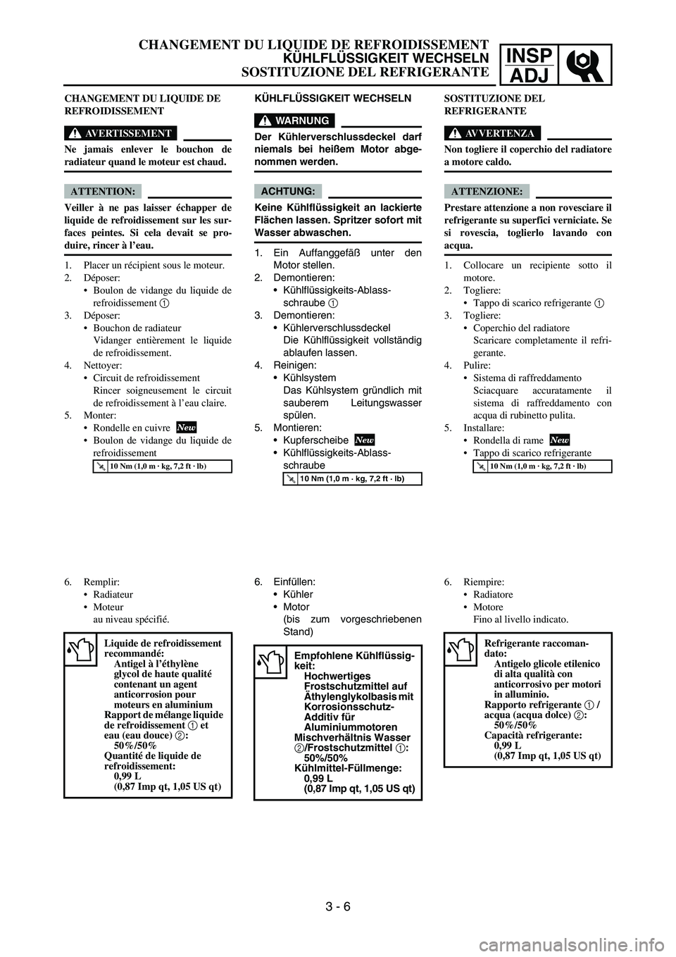 YAMAHA YZ250F 2006 Owners Manual INSP
ADJ
KÜHLFLÜSSIGKEIT WECHSELN
WARNUNG
Der Kühlerverschlussdeckel darf
niemals bei heißem Motor abge-
nommen werden.
ACHTUNG:
Keine Kühlflüssigkeit an lackierte
Flächen lassen. Spritzer sofo YAMAHA YZ250F 2006 Owners Manual INSP
ADJ
KÜHLFLÜSSIGKEIT WECHSELN
WARNUNG
Der Kühlerverschlussdeckel darf
niemals bei heißem Motor abge-
nommen werden.
ACHTUNG:
Keine Kühlflüssigkeit an lackierte
Flächen lassen. Spritzer sofo