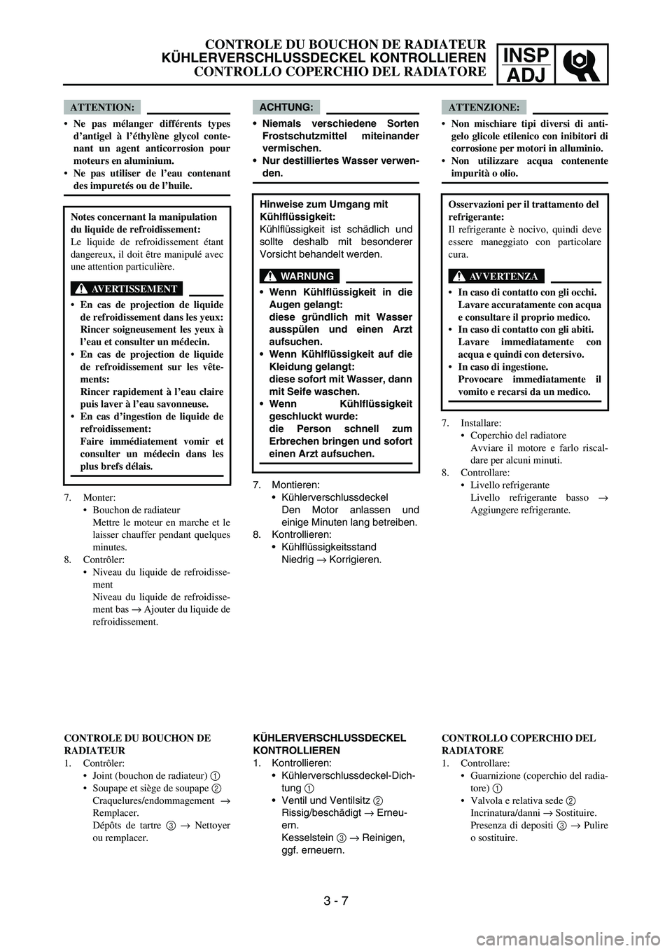 YAMAHA YZ250F 2006 Owners Manual INSP
ADJ
ACHTUNG:
Niemals verschiedene Sorten
Frostschutzmittel miteinander
vermischen.
Nur destilliertes Wasser verwen-
den.
7. Montieren:
Kühlerverschlussdeckel
Den Motor anlassen und
einige Min YAMAHA YZ250F 2006 Owners Manual INSP
ADJ
ACHTUNG:
Niemals verschiedene Sorten
Frostschutzmittel miteinander
vermischen.
Nur destilliertes Wasser verwen-
den.
7. Montieren:
Kühlerverschlussdeckel
Den Motor anlassen und
einige Min