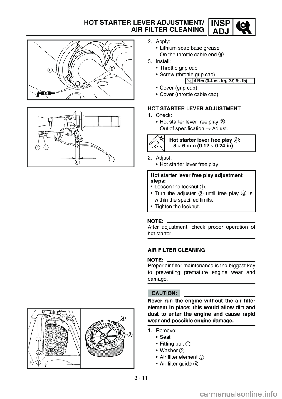 YAMAHA YZ250F 2006 Owners Manual 3 - 11
INSP
ADJHOT STARTER LEVER ADJUSTMENT/
AIR FILTER CLEANING
2. Apply:
Lithium soap base grease
On the throttle cable end a.
3. Install:
Throttle grip cap
Screw (throttle grip cap)
Cover (grip YAMAHA YZ250F 2006 Owners Manual 3 - 11
INSP
ADJHOT STARTER LEVER ADJUSTMENT/
AIR FILTER CLEANING
2. Apply:
Lithium soap base grease
On the throttle cable end a.
3. Install:
Throttle grip cap
Screw (throttle grip cap)
Cover (grip