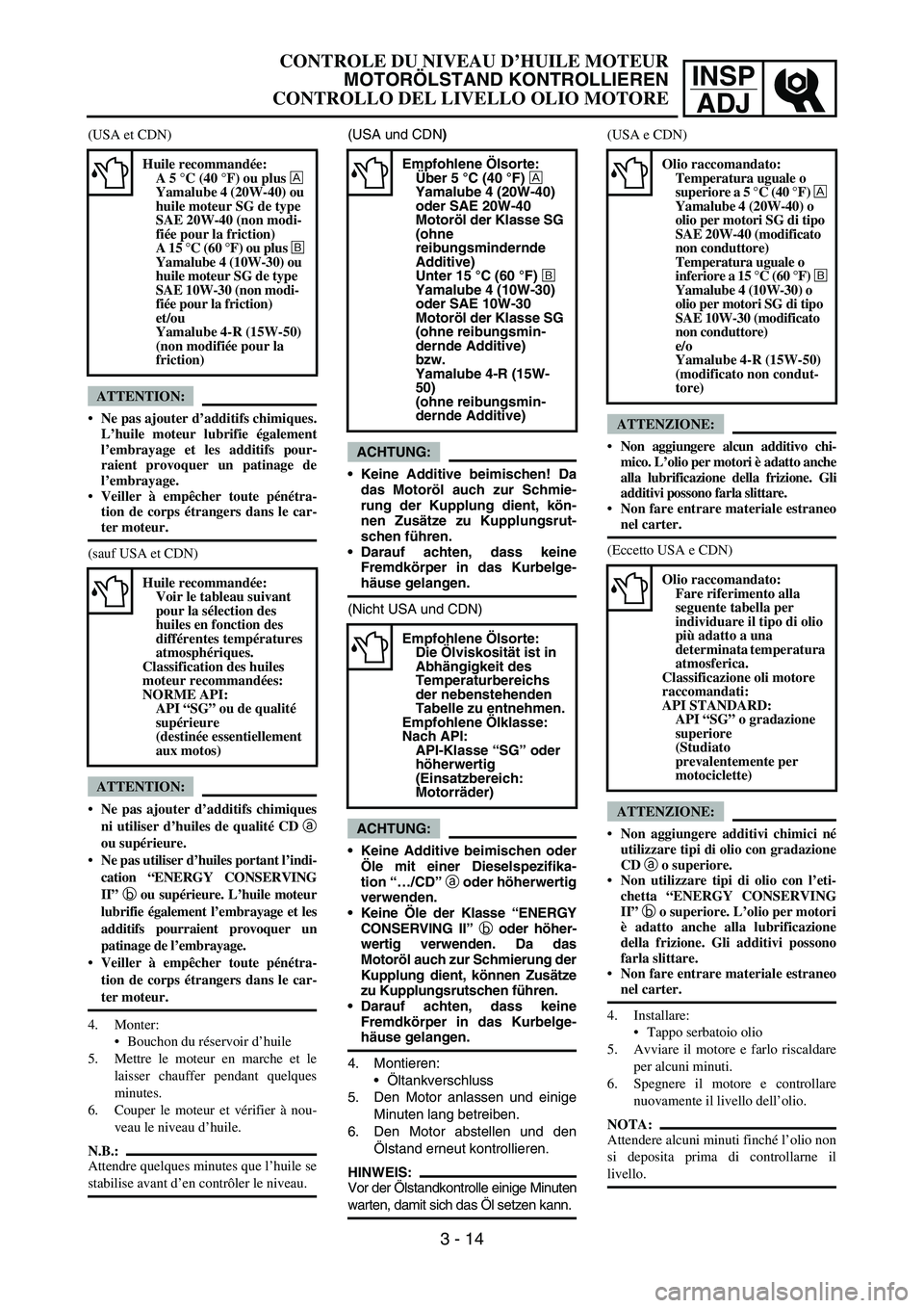YAMAHA YZ250F 2006 Owners Manual INSP
ADJ
(USA und CDN)
ACHTUNG:
Keine Additive beimischen! Da
das Motoröl auch zur Schmie-
rung der Kupplung dient, kön-
nen Zusätze zu Kupplungsrut-
schen führen.
Darauf achten, dass keine
Frem YAMAHA YZ250F 2006 Owners Manual INSP
ADJ
(USA und CDN)
ACHTUNG:
Keine Additive beimischen! Da
das Motoröl auch zur Schmie-
rung der Kupplung dient, kön-
nen Zusätze zu Kupplungsrut-
schen führen.
Darauf achten, dass keine
Frem