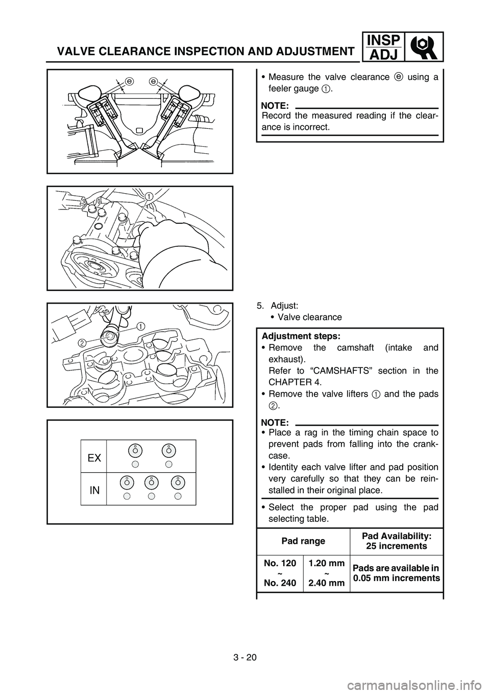 YAMAHA YZ250F 2006 Owners Manual 3 - 20
INSP
ADJ
VALVE CLEARANCE INSPECTION AND ADJUSTMENT
Measure the valve clearance e using a
feeler gauge 1.
NOTE:
Record the measured reading if the clear-
ance is incorrect.
5. Adjust:
Valve cl YAMAHA YZ250F 2006 Owners Manual 3 - 20
INSP
ADJ
VALVE CLEARANCE INSPECTION AND ADJUSTMENT
Measure the valve clearance e using a
feeler gauge 1.
NOTE:
Record the measured reading if the clear-
ance is incorrect.
5. Adjust:
Valve cl