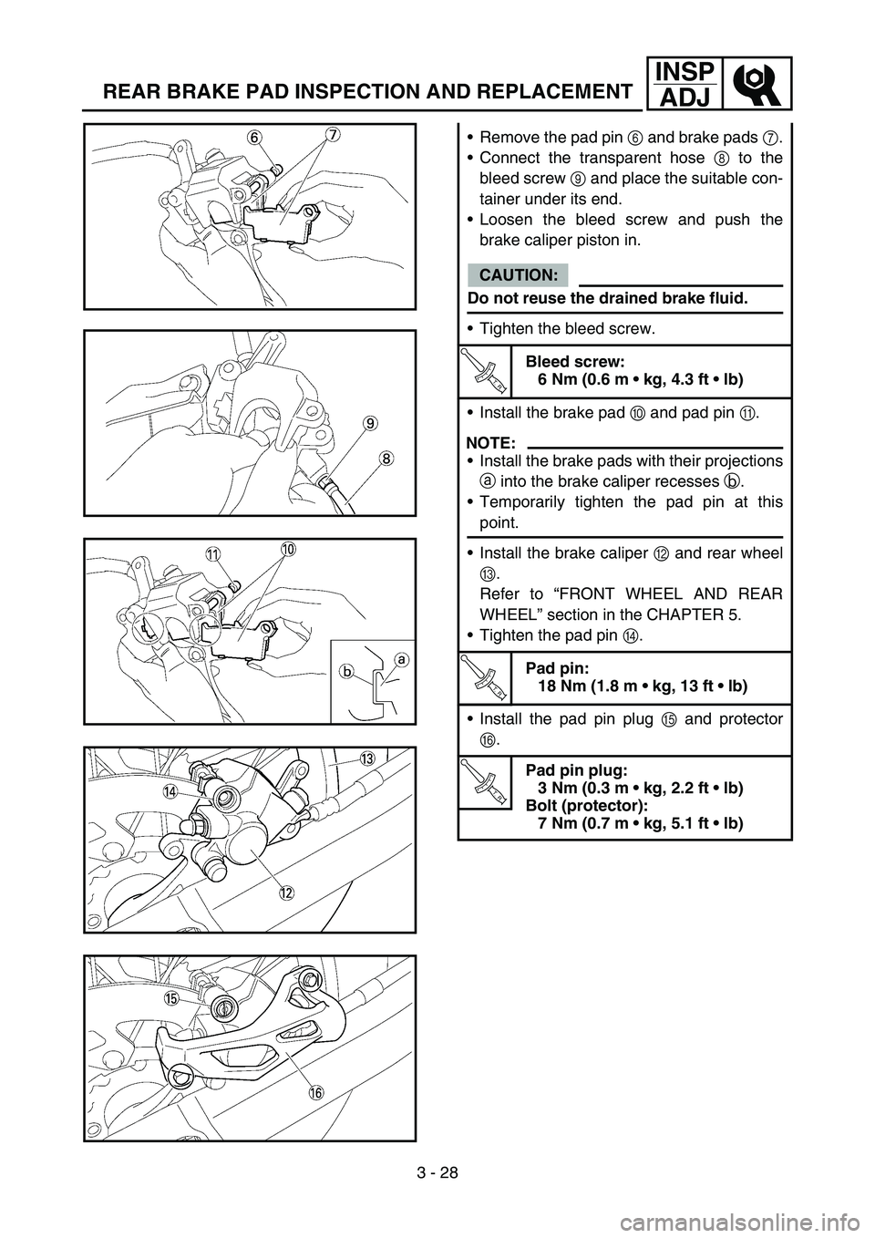 YAMAHA YZ250F 2006 Owners Manual 3 - 28
INSP
ADJ
REAR BRAKE PAD INSPECTION AND REPLACEMENT
Remove the pad pin 6 and brake pads 7.
Connect the transparent hose 8 to the
bleed screw 9 and place the suitable con-
tainer under its end. YAMAHA YZ250F 2006 Owners Manual 3 - 28
INSP
ADJ
REAR BRAKE PAD INSPECTION AND REPLACEMENT
Remove the pad pin 6 and brake pads 7.
Connect the transparent hose 8 to the
bleed screw 9 and place the suitable con-
tainer under its end.
