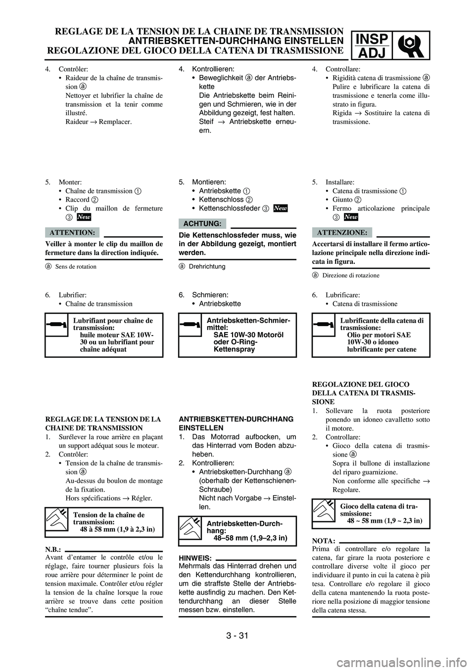 YAMAHA YZ250F 2006  Manuale duso (in Italian) INSP
ADJ
4. Kontrollieren:
Beweglichkeit a der Antriebs-
kette
Die Antriebskette beim Reini-
gen und Schmieren, wie in der
Abbildung gezeigt, fest halten.
Steif → Antriebskette erneu-
ern.
5. Monti