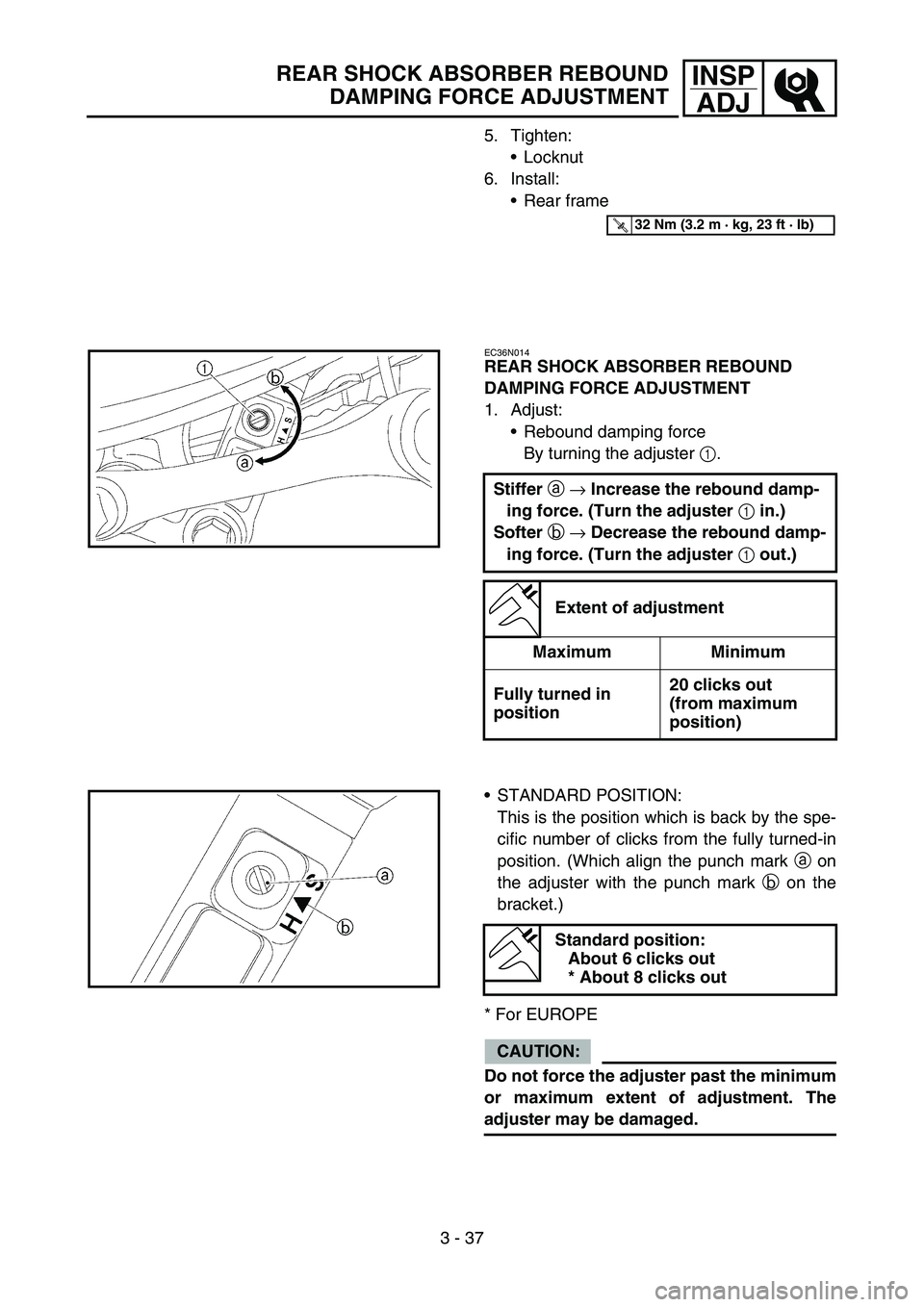YAMAHA YZ250F 2006 Manuale duso (in Italian) 3 - 37
INSP
ADJREAR SHOCK ABSORBER REBOUND
DAMPING FORCE ADJUSTMENT
5. Tighten:
Locknut
6. Install:
Rear frame
T R..32 Nm (3.2 m · kg, 23 ft · lb)
EC36N014
REAR SHOCK ABSORBER REBOUND
DAMPING FOR YAMAHA YZ250F 2006 Manuale duso (in Italian) 3 - 37
INSP
ADJREAR SHOCK ABSORBER REBOUND
DAMPING FORCE ADJUSTMENT
5. Tighten:
Locknut
6. Install:
Rear frame
T R..32 Nm (3.2 m · kg, 23 ft · lb)
EC36N014
REAR SHOCK ABSORBER REBOUND
DAMPING FOR