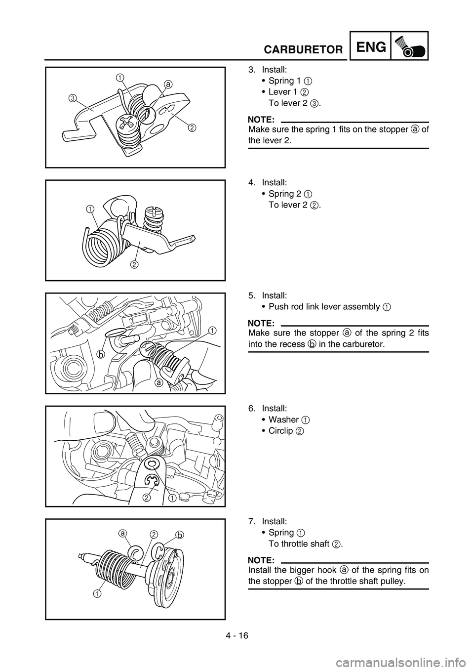 YAMAHA YZ250F 2006 Owners Manual 4 - 16
ENGCARBURETOR
3. Install:
Spring 1 1
Lever 1 2
To lever 2 3.
NOTE:
Make sure the spring 1 fits on the stopper a of
the lever 2.
a
31
2
4. Install:
Spring 2 1
To lever 2 2.
1
2
5. Install: YAMAHA YZ250F 2006 Owners Manual 4 - 16
ENGCARBURETOR
3. Install:
Spring 1 1
Lever 1 2
To lever 2 3.
NOTE:
Make sure the spring 1 fits on the stopper a of
the lever 2.
a
31
2
4. Install:
Spring 2 1
To lever 2 2.
1
2
5. Install: