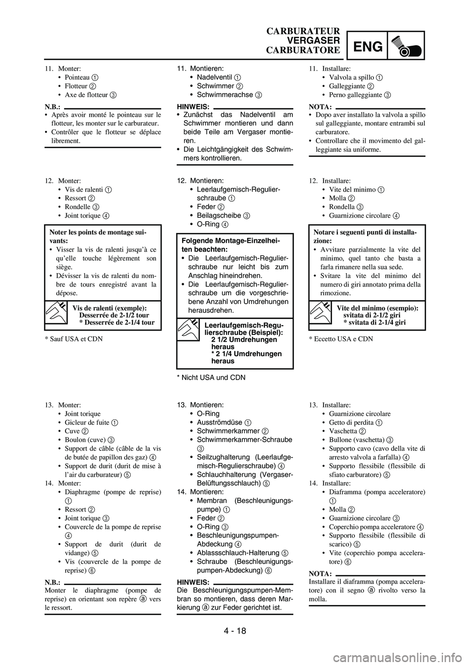 YAMAHA YZ250F 2006 Owners Manual ENG
4 - 18
11. Montieren:
Nadelventil
1
Schwimmer
2
Schwimmerachse
3
HINWEIS:
Zunächst das Nadelventil am
Schwimmer montieren und dann
beide Teile am Vergaser montie-
ren.
Die Leichtgängi YAMAHA YZ250F 2006 Owners Manual ENG
4 - 18
11. Montieren:
Nadelventil
1
Schwimmer
2
Schwimmerachse
3
HINWEIS:
Zunächst das Nadelventil am
Schwimmer montieren und dann
beide Teile am Vergaser montie-
ren.
Die Leichtgängi