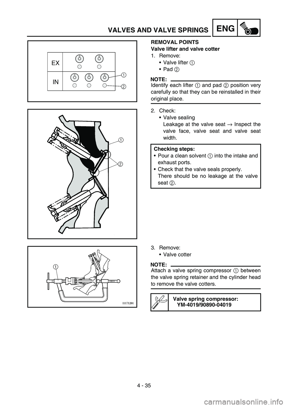 YAMAHA YZ250F 2006 Owners Manual 4 - 35
ENGVALVES AND VALVE SPRINGS
REMOVAL POINTS
Valve lifter and valve cotter
1. Remove:
Valve lifter 1
Pad 2
NOTE:
Identify each lifter 1 and pad 2 position very
carefully so that they can be YAMAHA YZ250F 2006 Owners Manual 4 - 35
ENGVALVES AND VALVE SPRINGS
REMOVAL POINTS
Valve lifter and valve cotter
1. Remove:
Valve lifter 1
Pad 2
NOTE:
Identify each lifter 1 and pad 2 position very
carefully so that they can be