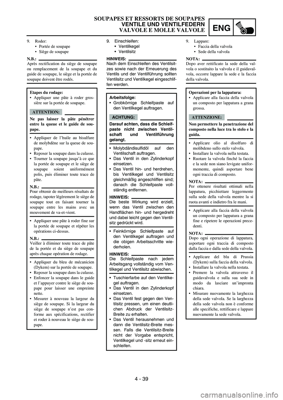 YAMAHA YZ250F 2006 Owners Manual ENG
4 - 39
9. Einschleifen:
Ventilkegel
Ventilsitz
HINWEIS:
Nach dem Einschleifen des Ventilsit-
zes sowie nach der Erneuerung des
Ventils und der Ventilführung sollten
Ventilsitz und Ventilkegel e YAMAHA YZ250F 2006 Owners Manual ENG
4 - 39
9. Einschleifen:
Ventilkegel
Ventilsitz
HINWEIS:
Nach dem Einschleifen des Ventilsit-
zes sowie nach der Erneuerung des
Ventils und der Ventilführung sollten
Ventilsitz und Ventilkegel e