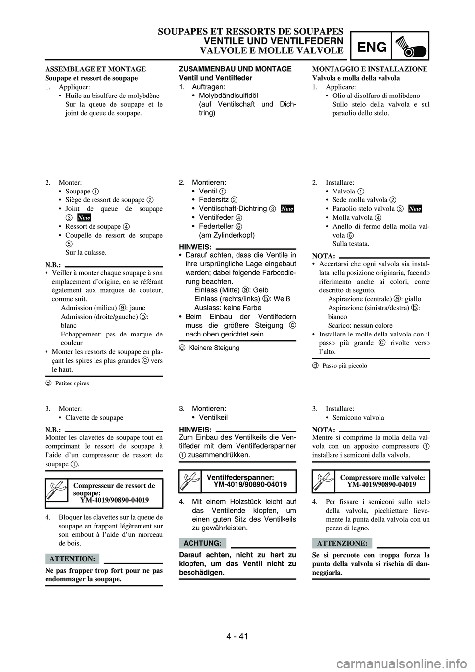 YAMAHA YZ250F 2006 Owners Manual ENG
4 - 41
ZUSAMMENBAU UND MONTAGE
Ventil und Ventilfeder
1. Auftragen:
Molybdändisulfidöl
(auf Ventilschaft und Dich-
tring)
2. Montieren:
Ventil
1
Federsitz
2
Ventilschaft-Dichtring
3
Ve YAMAHA YZ250F 2006 Owners Manual ENG
4 - 41
ZUSAMMENBAU UND MONTAGE
Ventil und Ventilfeder
1. Auftragen:
Molybdändisulfidöl
(auf Ventilschaft und Dich-
tring)
2. Montieren:
Ventil
1
Federsitz
2
Ventilschaft-Dichtring
3
Ve