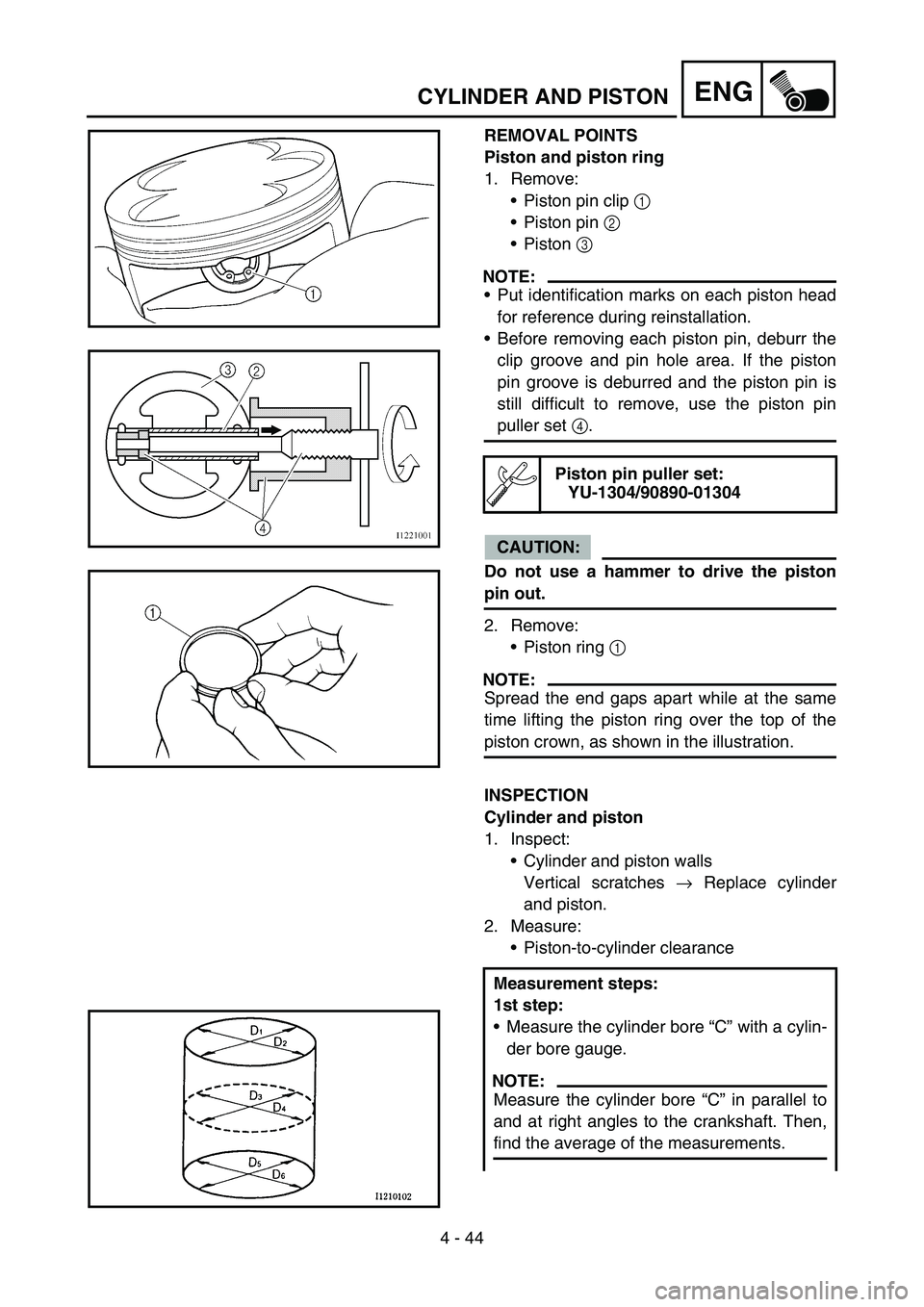 YAMAHA YZ250F 2006 Owners Manual 4 - 44
ENGCYLINDER AND PISTON
REMOVAL POINTS
Piston and piston ring
1. Remove:
Piston pin clip 1
Piston pin 2
Piston 3
NOTE:
Put identification marks on each piston head
for reference during re YAMAHA YZ250F 2006 Owners Manual 4 - 44
ENGCYLINDER AND PISTON
REMOVAL POINTS
Piston and piston ring
1. Remove:
Piston pin clip 1
Piston pin 2
Piston 3
NOTE:
Put identification marks on each piston head
for reference during re