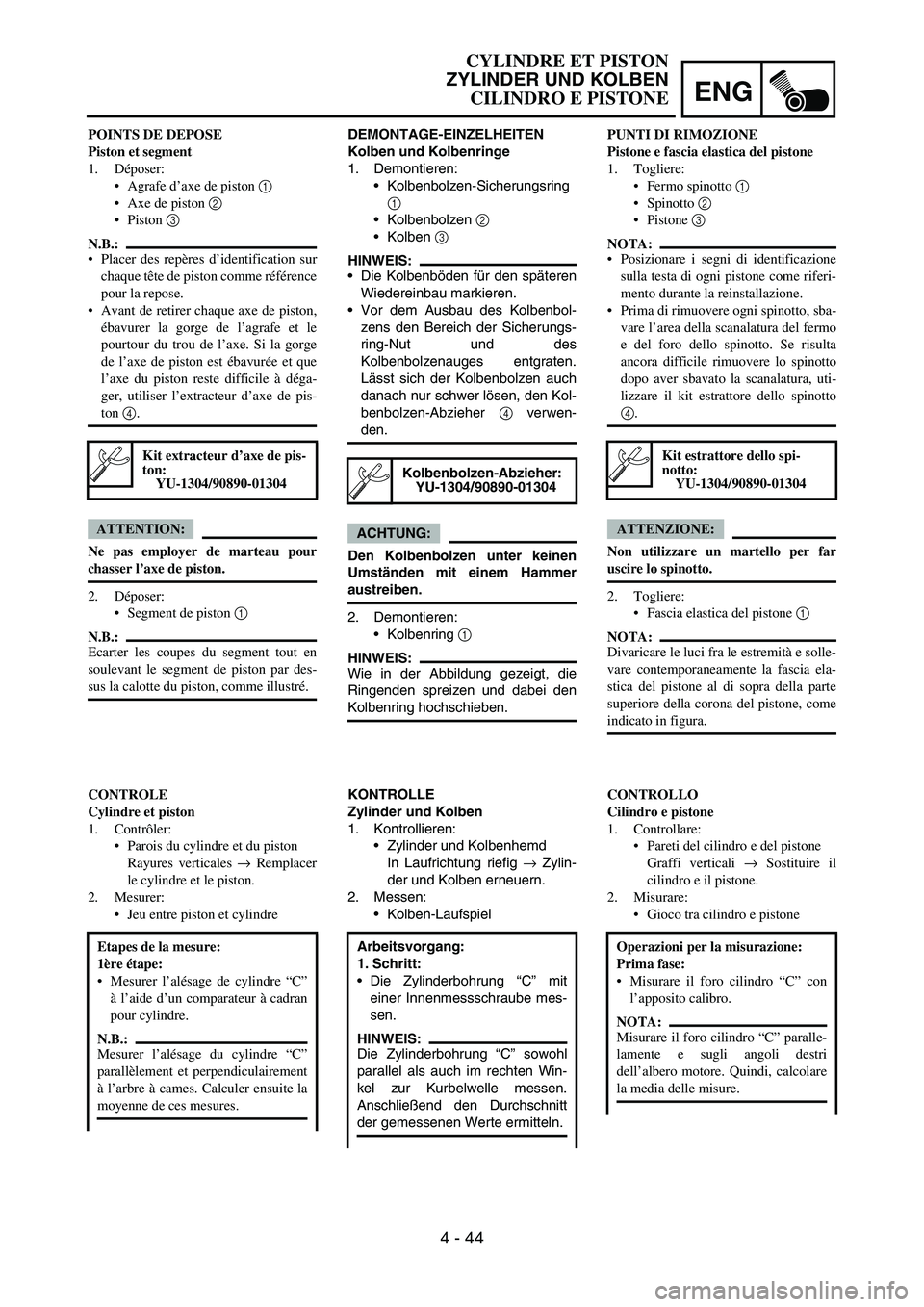 YAMAHA YZ250F 2006 Owners Manual ENG
4 - 44
DEMONTAGE-EINZELHEITEN
Kolben und Kolbenringe
1. Demontieren:
Kolbenbolzen-Sicherungsring
1
Kolbenbolzen
2
Kolben
3
HINWEIS:
Die Kolbenböden für den späteren
Wiedereinbau markie YAMAHA YZ250F 2006 Owners Manual ENG
4 - 44
DEMONTAGE-EINZELHEITEN
Kolben und Kolbenringe
1. Demontieren:
Kolbenbolzen-Sicherungsring
1
Kolbenbolzen
2
Kolben
3
HINWEIS:
Die Kolbenböden für den späteren
Wiedereinbau markie