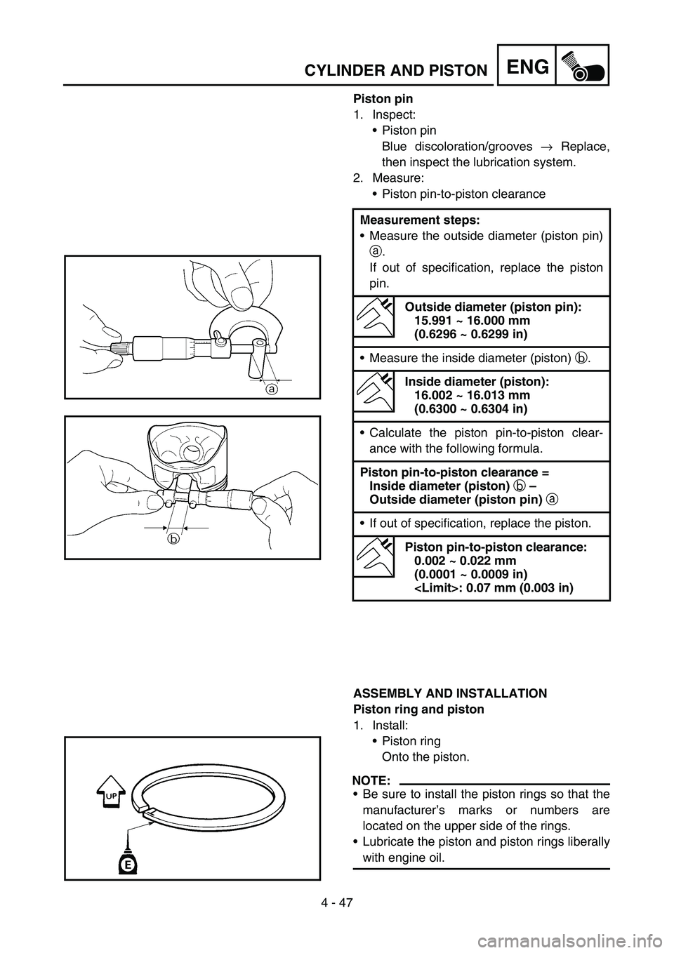 YAMAHA YZ250F 2006 Owners Manual 4 - 47
ENGCYLINDER AND PISTON
Piston pin
1. Inspect:
Piston pin
Blue discoloration/grooves → Replace,
then inspect the lubrication system.
2. Measure:
Piston pin-to-piston clearance
ASSEMBLY AND I YAMAHA YZ250F 2006 Owners Manual 4 - 47
ENGCYLINDER AND PISTON
Piston pin
1. Inspect:
Piston pin
Blue discoloration/grooves → Replace,
then inspect the lubrication system.
2. Measure:
Piston pin-to-piston clearance
ASSEMBLY AND I