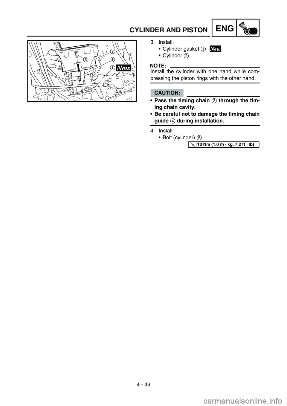 YAMAHA YZ250F 2006 Owners Manual 4 - 49
ENG
3. Install:
Cylinder gasket 1
Cylinder 2
NOTE:
Install the cylinder with one hand while com-
pressing the piston rings with the other hand.
CAUTION:
Pass the timing chain 3 through the YAMAHA YZ250F 2006 Owners Manual 4 - 49
ENG
3. Install:
Cylinder gasket 1
Cylinder 2
NOTE:
Install the cylinder with one hand while com-
pressing the piston rings with the other hand.
CAUTION:
Pass the timing chain 3 through the